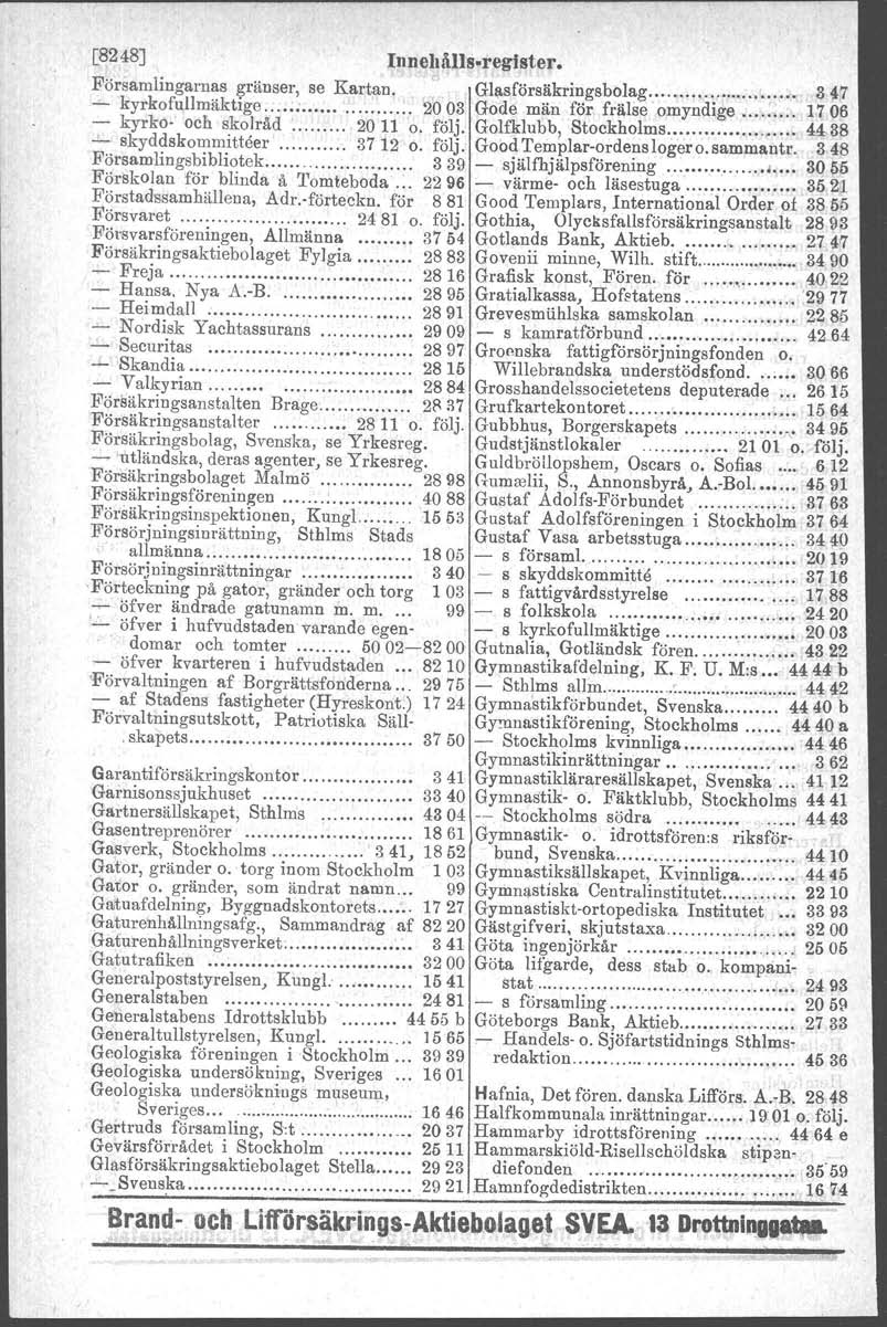 [8248] Innehålls-regfster, Församlingarnas gränser, se Kartan. Glasförsäkringsbolag... 847 - kyrkofullmäktige 2008 Gode män för frälse omyndige...... 1706 - kyrko- och skolråd 2011 o. följ.