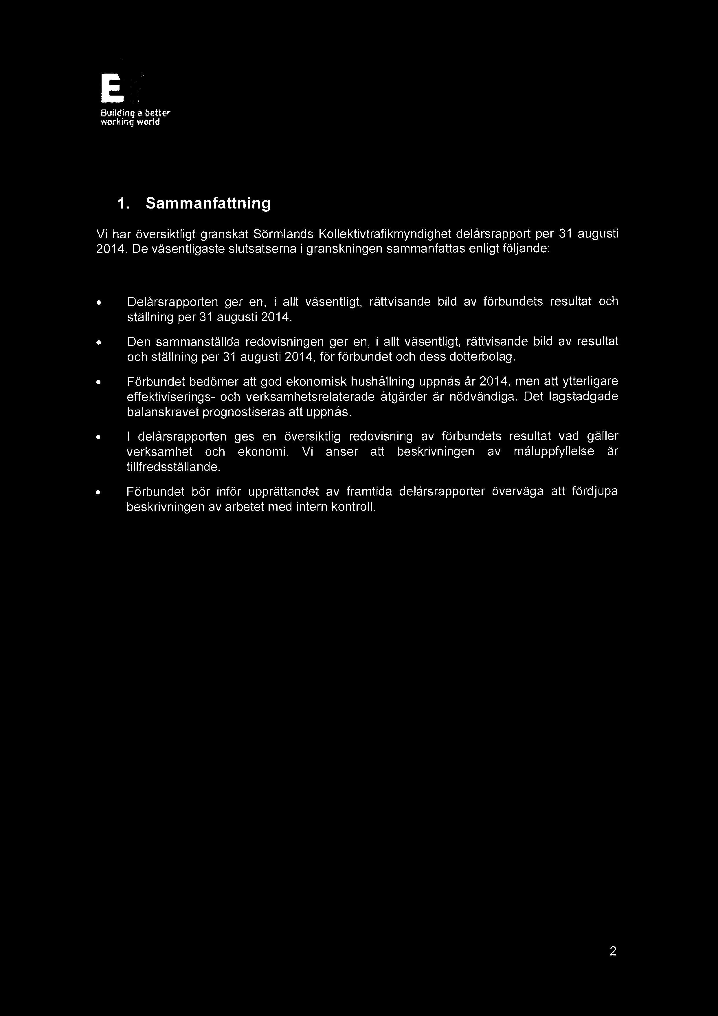 187 ~~e'tlding ~i be#tom' wo~kinq wtarld 1. Sammanfattning Vi har översiktligt granskat Sörmlands Kollektivtrafikmyndighet delårsrapport per 31 augusti 2014.