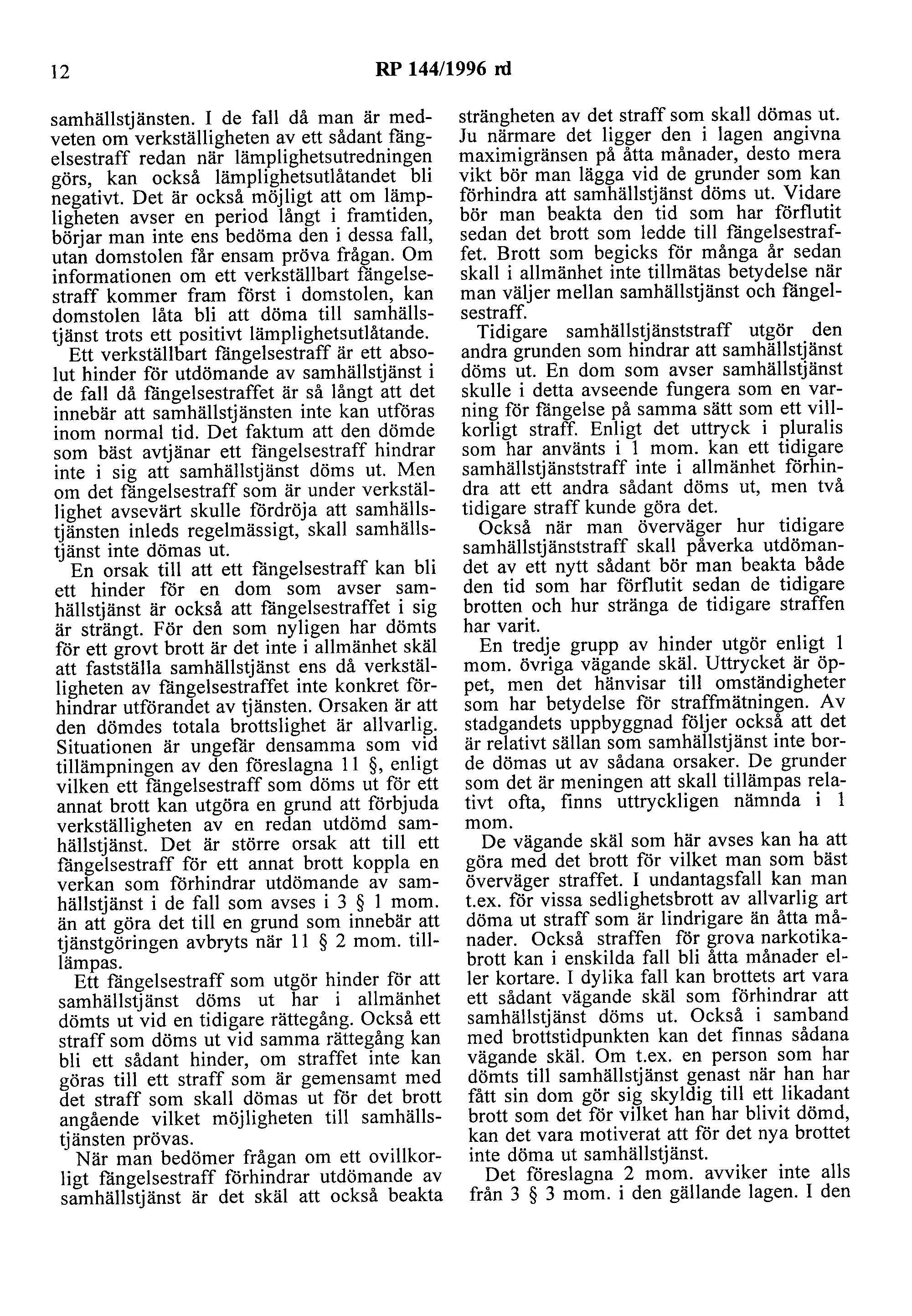 12 RP 144/1996 rd samhällstjänsten. I de fall då man är medveten om verkställigheten av ett sådant fängelsestraff redan när lämplighetsutredningen görs, kan också lämplighetsutlåtandet bli negativt.