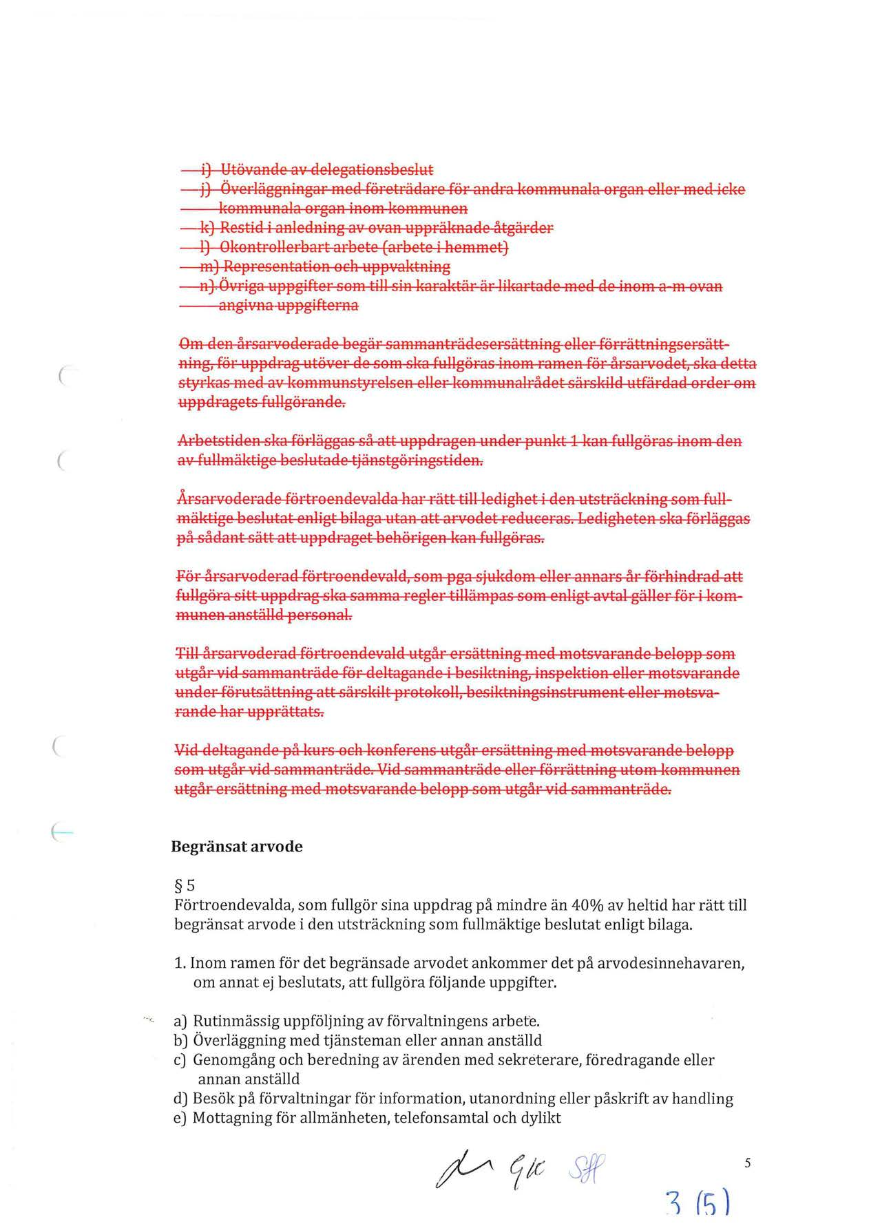 i) Utövande av delegationsbeslut j) Överläggningar med företrädare för andra kommunala organ eller med icke kommunala organ inom kommunen k) Restid i anledning av ovan uppräknade åtgärder l)