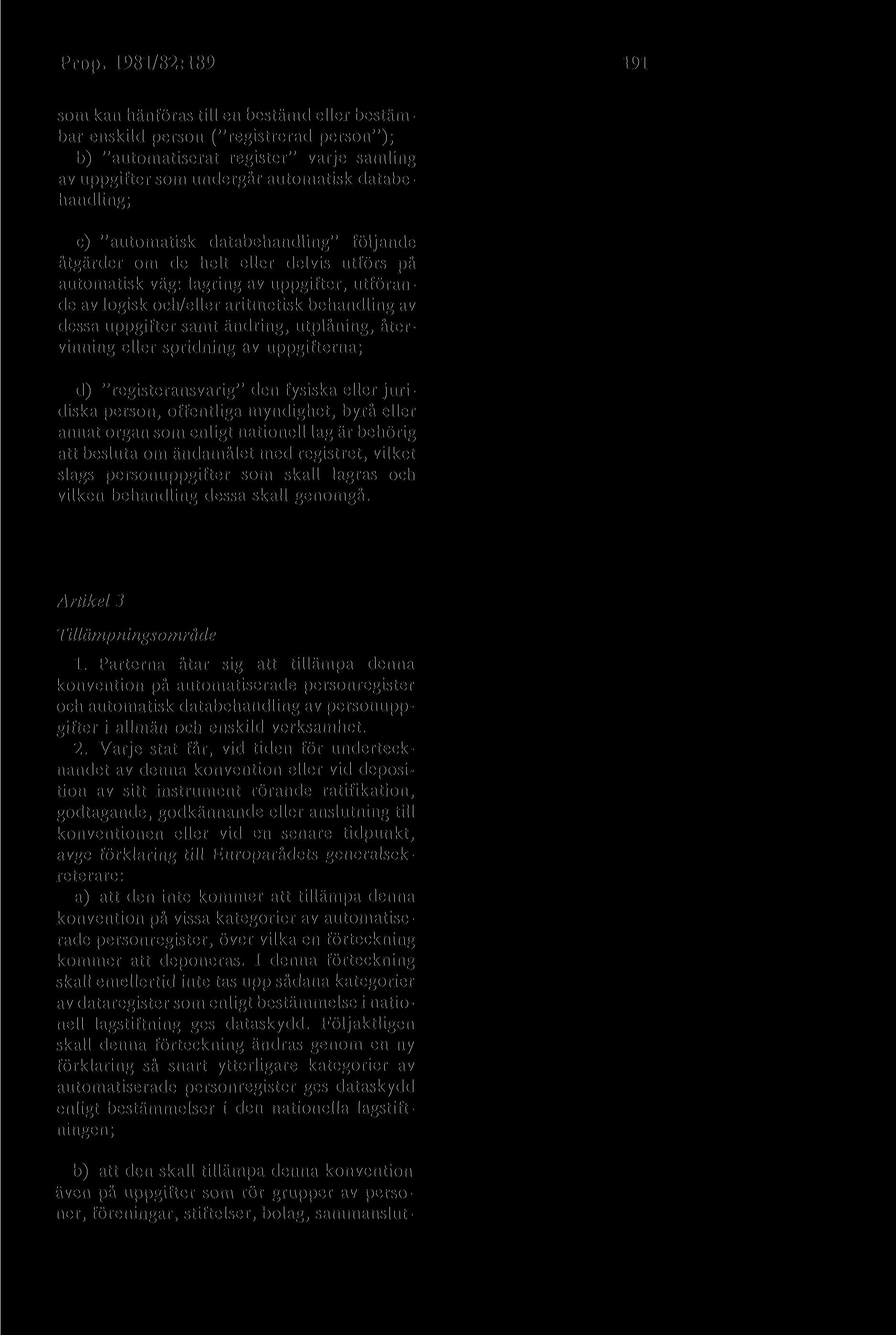 Prop. 1981/82:189 191 som kan hänföras till en bestämd eller bestämbar enskild person ("registrerad person"); b) "automatiserat register" varje samling av uppgifter som undergår automatisk