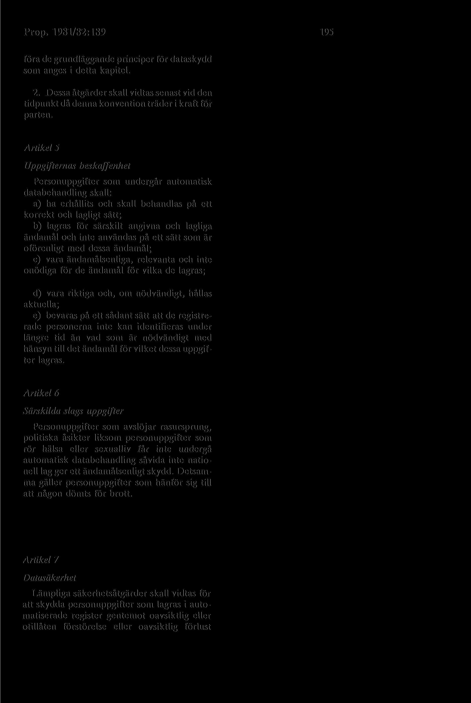 Prop. 1981/82:189 195 föra de grundläggande principer för dataskydd som anges i detta kapitel. 2. Dessa åtgärder skall vidtas senast vid den tidpunkt då denna konvention träder i kraft för parten.