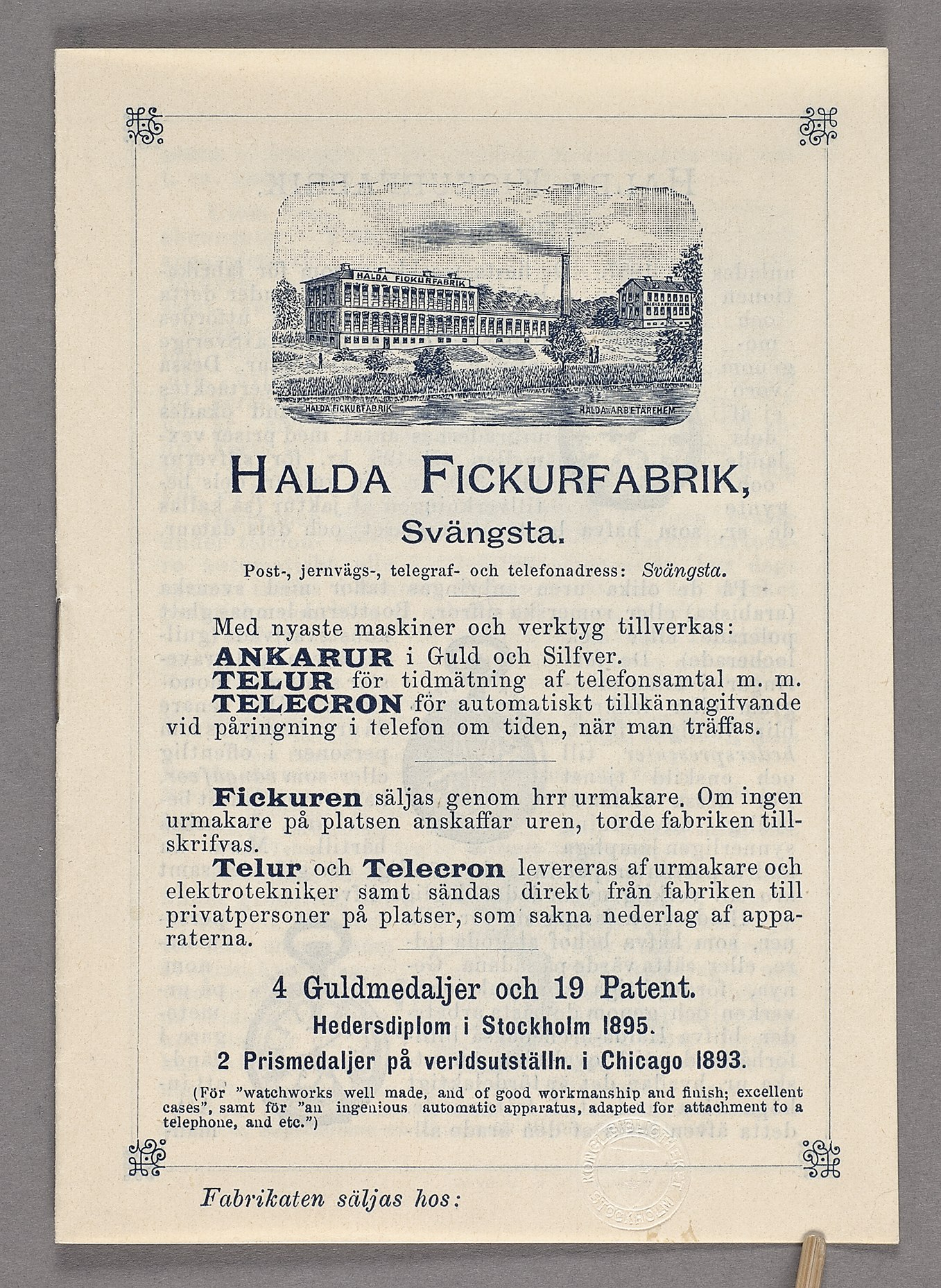 HALDA F ICKURFABRIK, Svängsta. Posh, jernvägs-, telegraf- och telefonadress: Svängsta. Med nyaste maskiner och verktyg tillverkas: ANKARUR i Guld och Silfver. TELUR för tidmätning af telefonsamtal m.