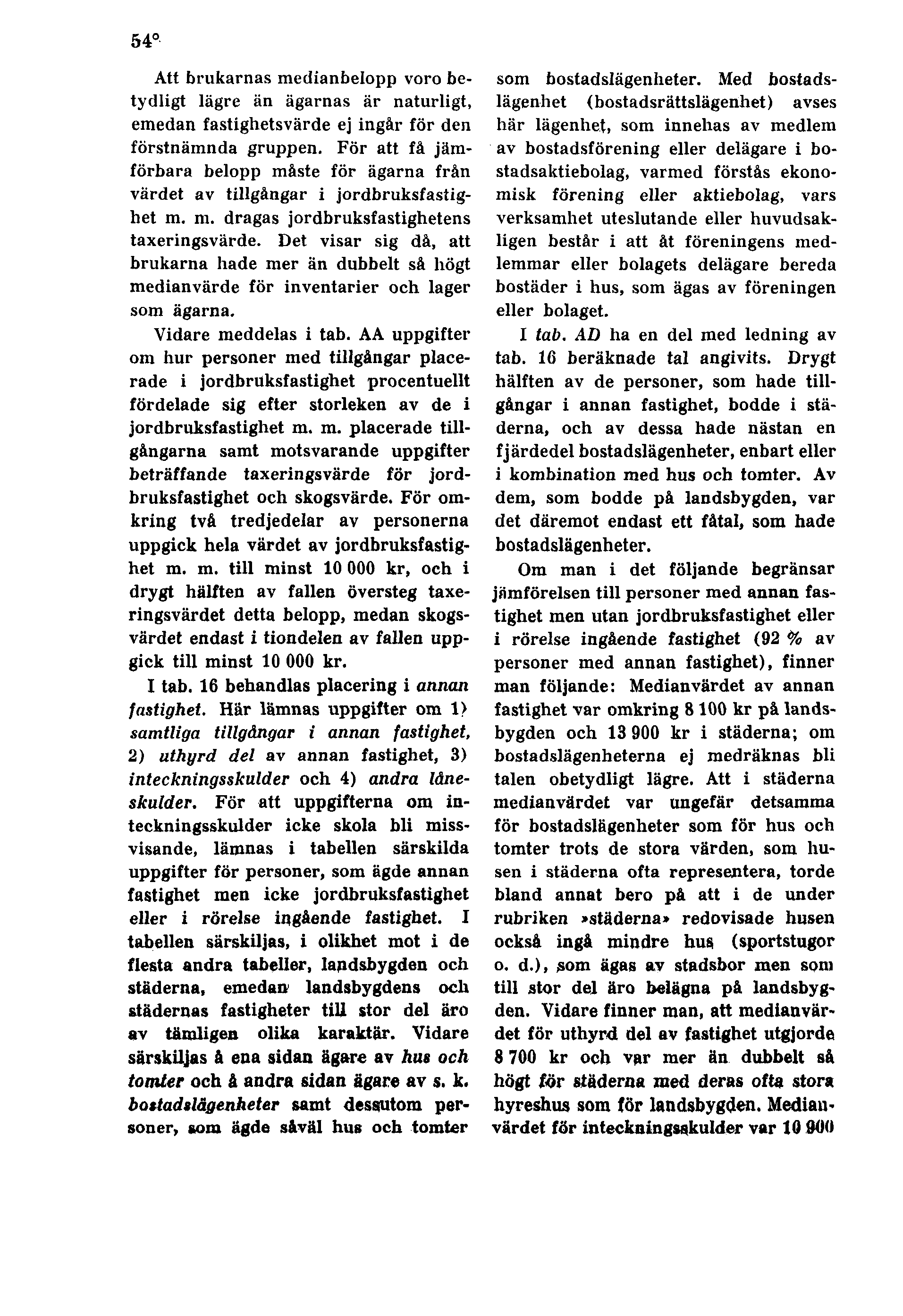 54 Att brukarnas medianfaelopp voro betydligt lägre än ägarnas är naturligt, emedan fastighetsvärde ej ingår för den förstnämnda gruppen.