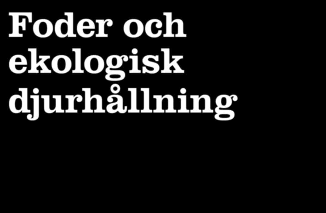 FODER OCH EKOLOGISK DJURHÅLLNING Foder och ekologisk djurhållning 4 Eko 2017 Djuren är en viktig och naturlig del av kretsloppet i det ekologiska lantbruket och för en effektiv produktion krävs bra