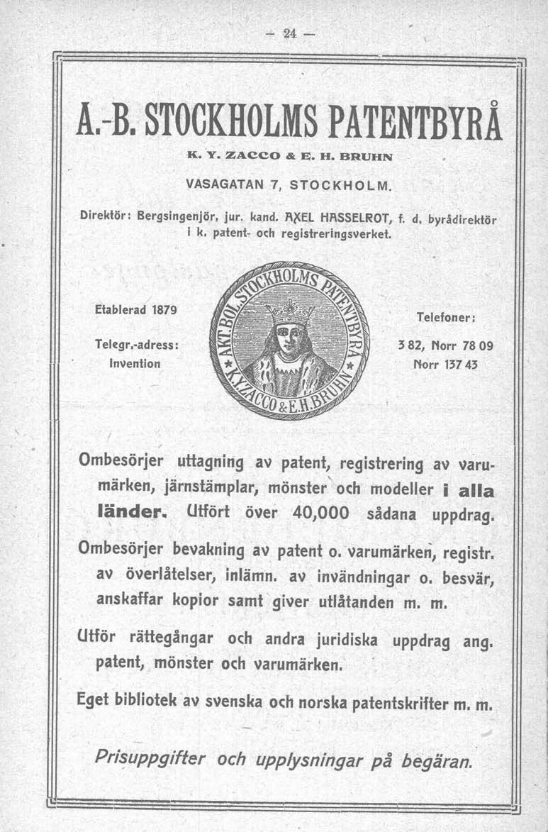 A.-B. STGRHLMS PATEPTRWRA W. Y. ZACC & E. H. BRUHN VASAGATAN 7, STCKHLM. Direktör: Bergsingenjör, jur. kand. AFEL HASSELRT, f. d. byrådirekttir i k. patent- och registreringsverket.