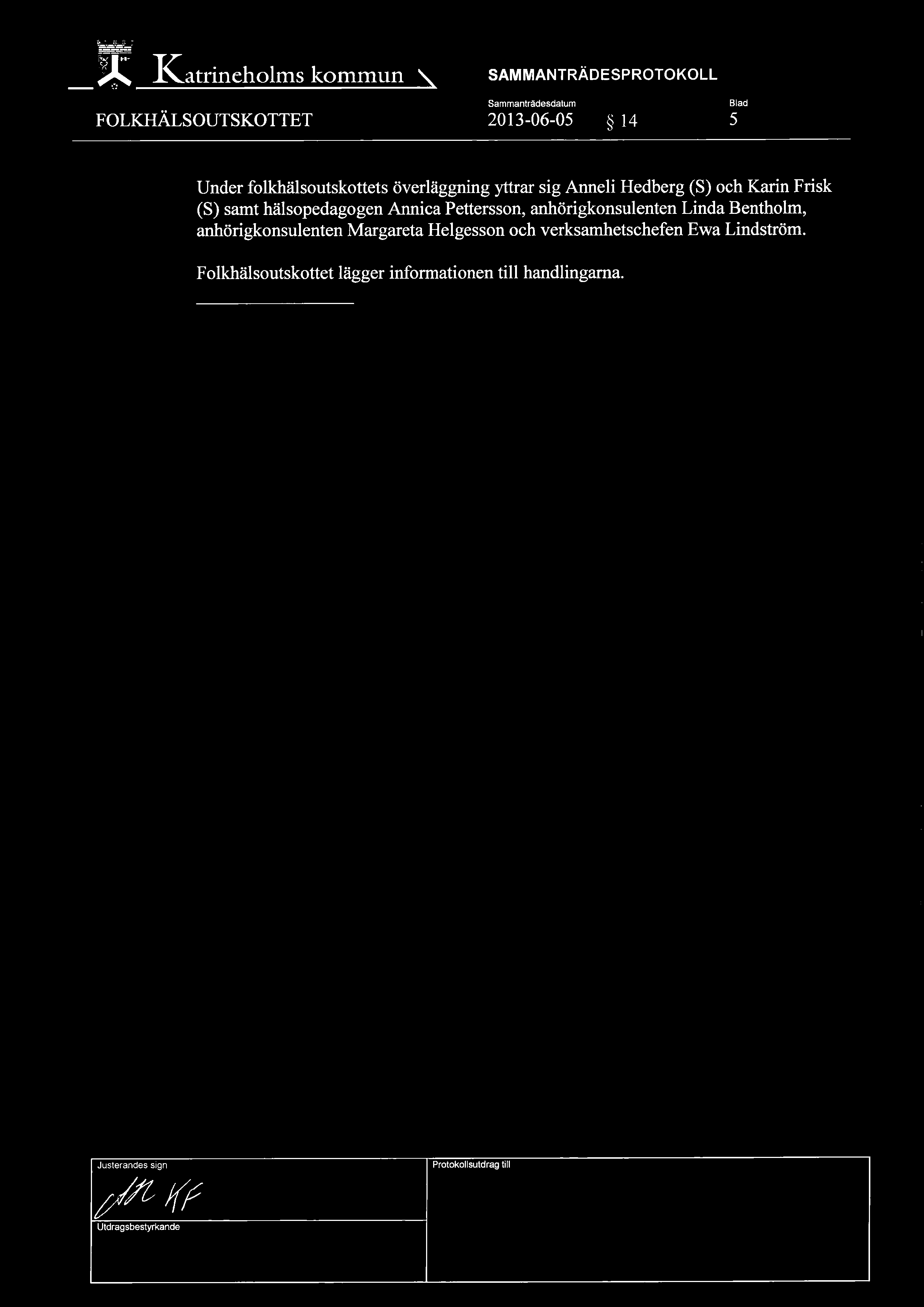 I\atrineholms kommun ~ SAMMANTRÄDESPROTOKOLL Sammanträdesdatum FOLKHÄLSOUTSKOTTET 2013-06-OS ~ 14 5 Blad Under folkhälsoutskottets överläggning yttrar sig Anneli Hedberg (S) och Karin Frisk (S) samt