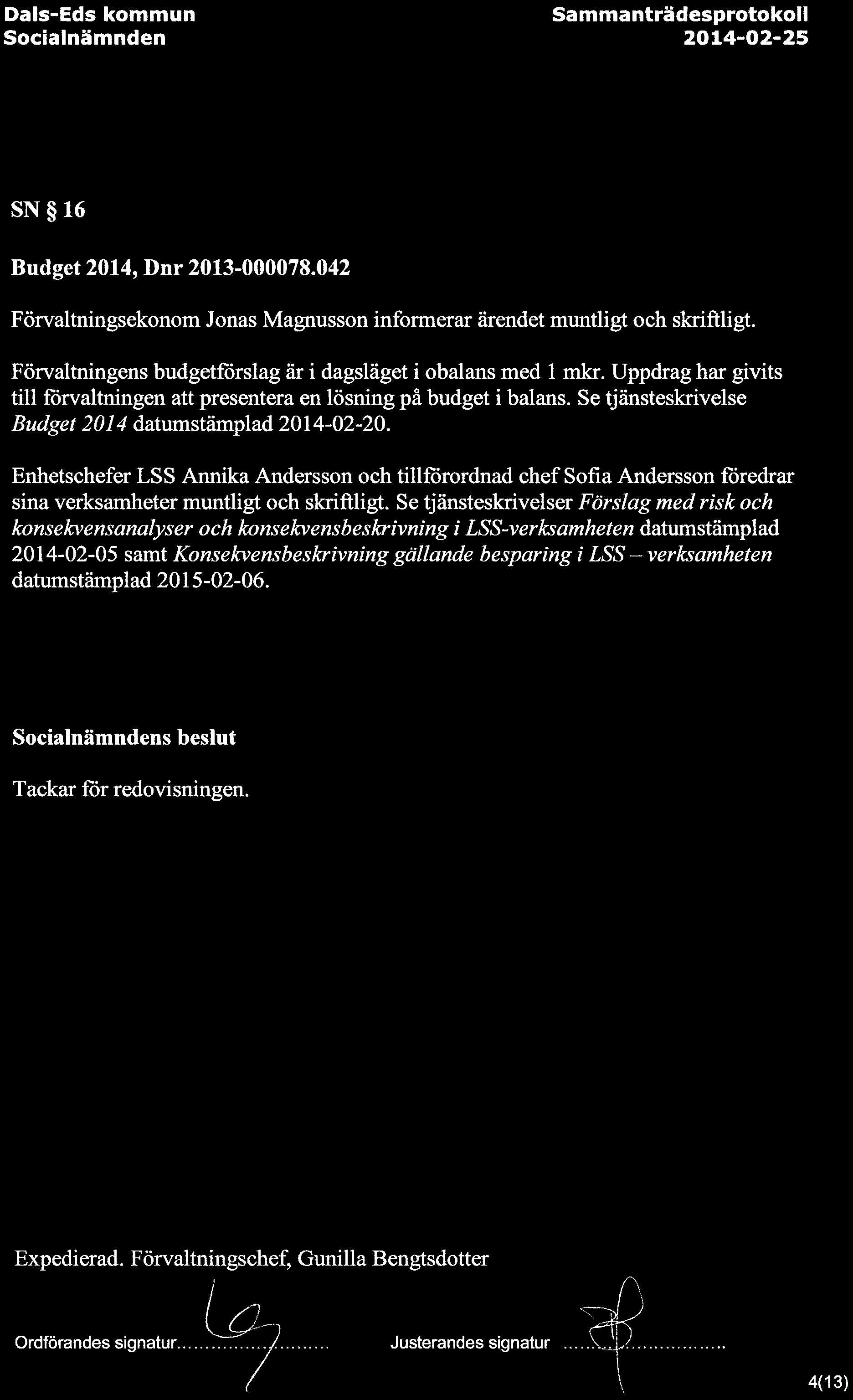 SN 16 Budget 2014, Dnr 2013-000078.042 Forvaltningsekonom Jonas Magnusson informerar arendet muntligt och skriftligt. Forvaltningens budgetforslag ar idagslaget i obalans med 1 mkr.