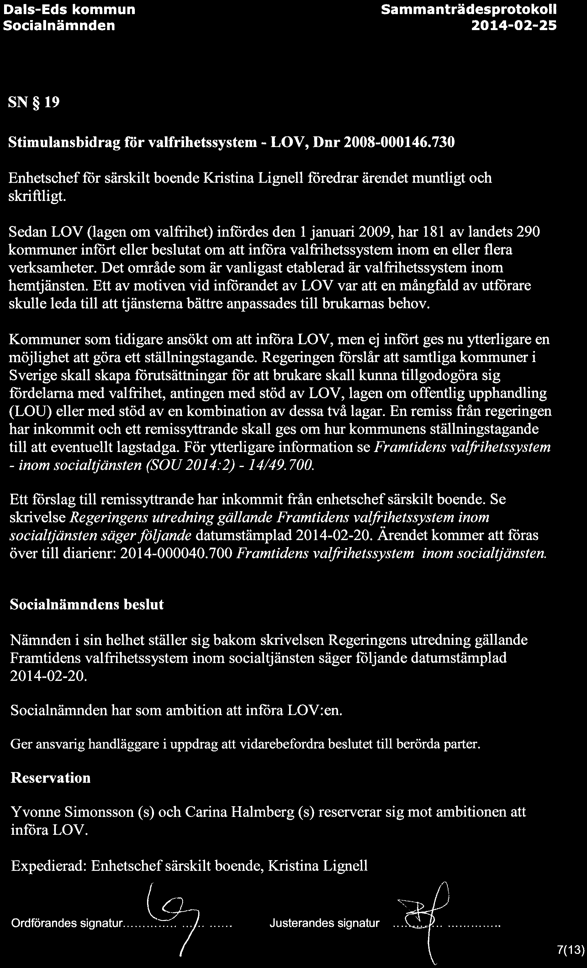 SN 19 Stimulansbidrag {"orvalfrihetssystem - LOV, Dnr 2008-000146.730 Enhetsehef for sarskilt boende Kristina Lignell foredrar arendet muntligt oeh skriftligt.