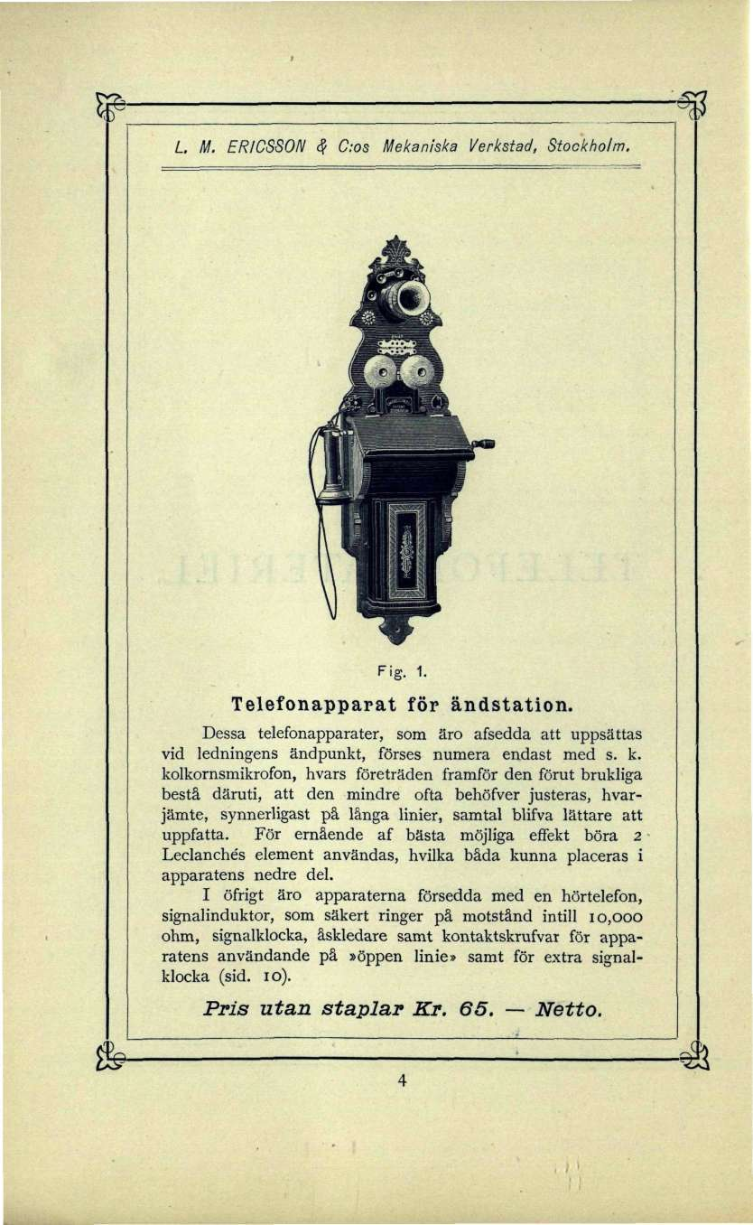 L. M. ERICSSON & C:os Mekaniska Verkstad, Stockholm. Fig. 1- Telefonapparat för ändstation. Dessa telefonapparater, som äro afsedda att uppsättas vid ledningens ändpunkt, förses numera endast med s.