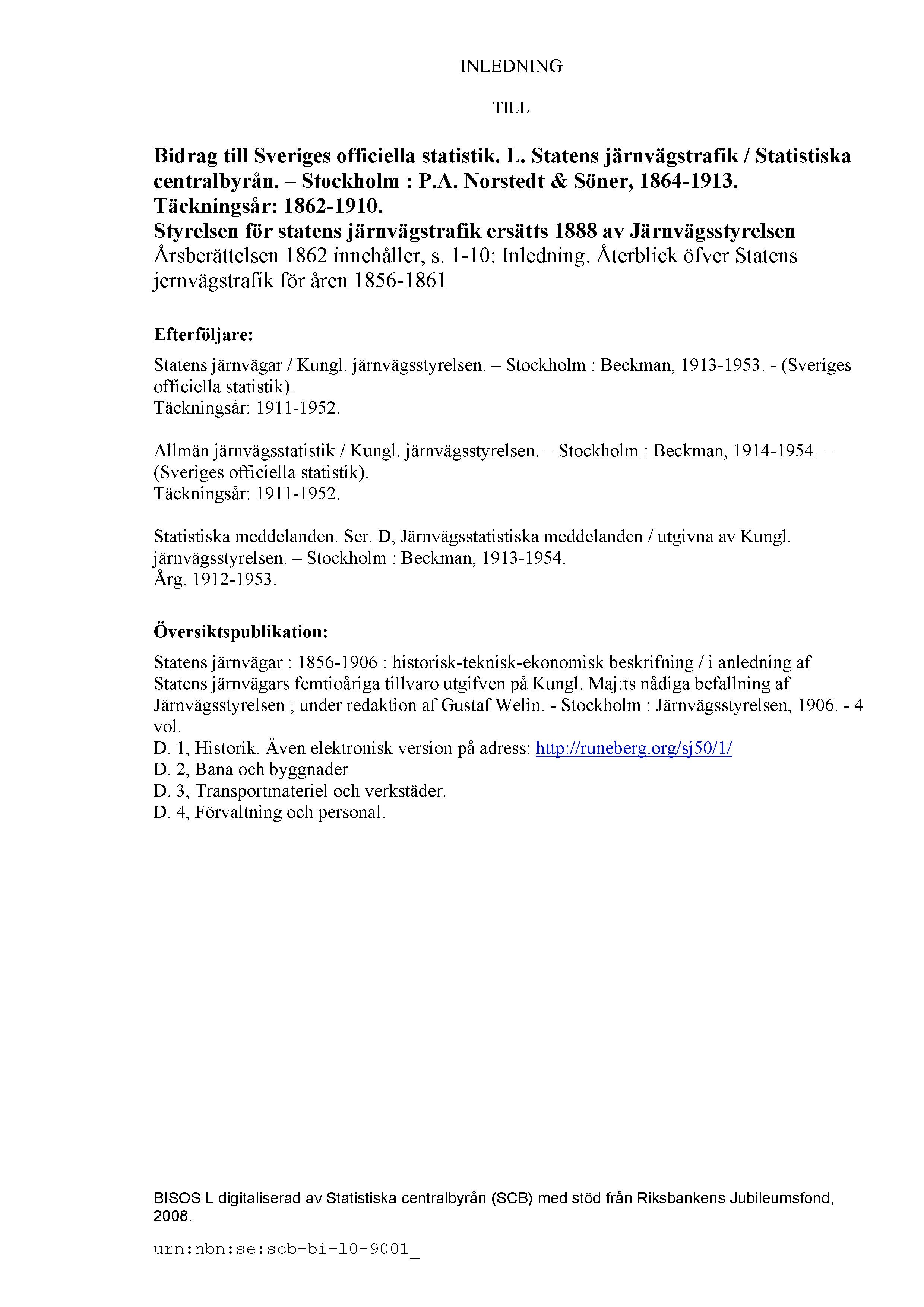 INLEDNING TILL Bidrag till Sveriges officiella statistik. L. Statens järnvägstrafik / Statistiska centralbyrån. Stockholm : P.A. Norstedt & Söner, 1864-1913. Täckningsår: 1862-1910.