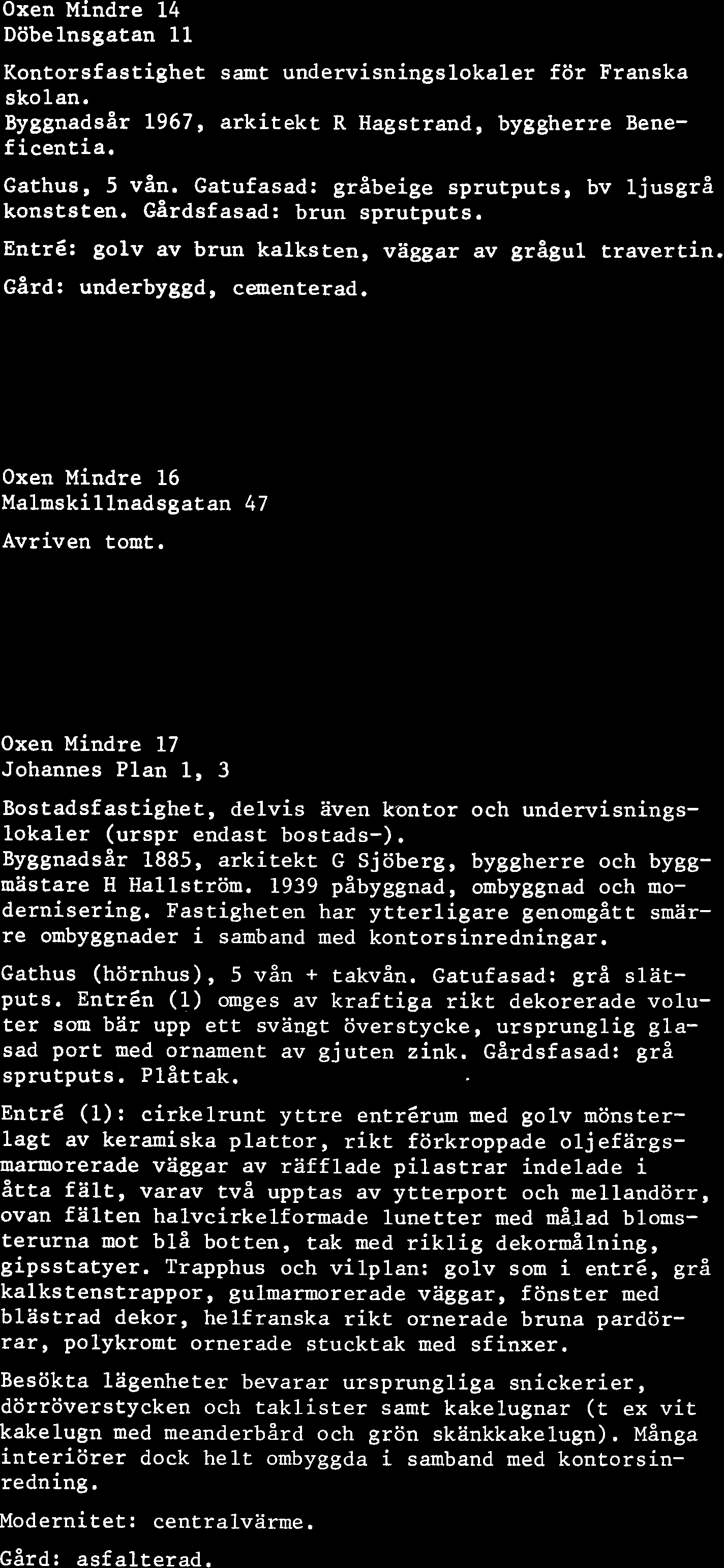 Oxen Mindre 14 Döbelnsgatan 11 Kontorsfastighet samt undervisningslokaler för Franska skolan. ~yggnadsår 1967, arkitekt R Hagstrand, byggherre Benef icentia. Gathus, 5 vån.