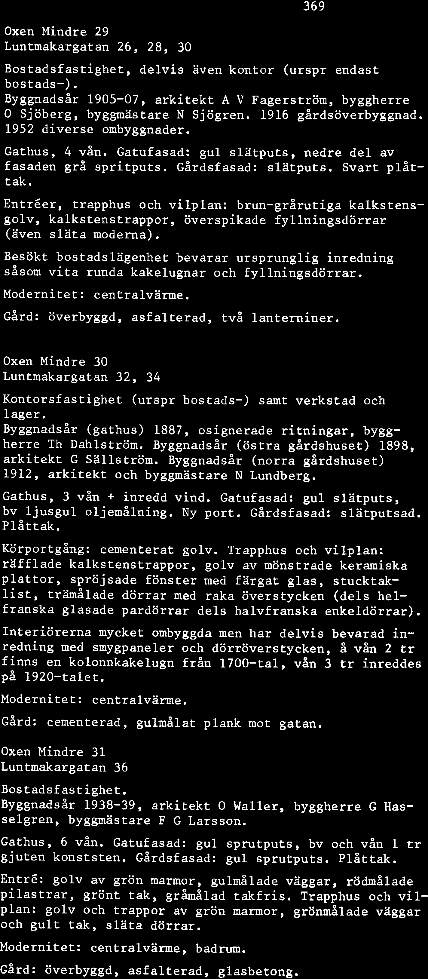 Oxen Mindre 29 Luntmakargatan 26, 28, 30 Bostadsfastighet, delvis även kontor (urspr endast bostads-). Byggnadsår 1905-07, arkitekt A V Fagerström, byggherre O Sjöberg, byggmästare N Sjögren.