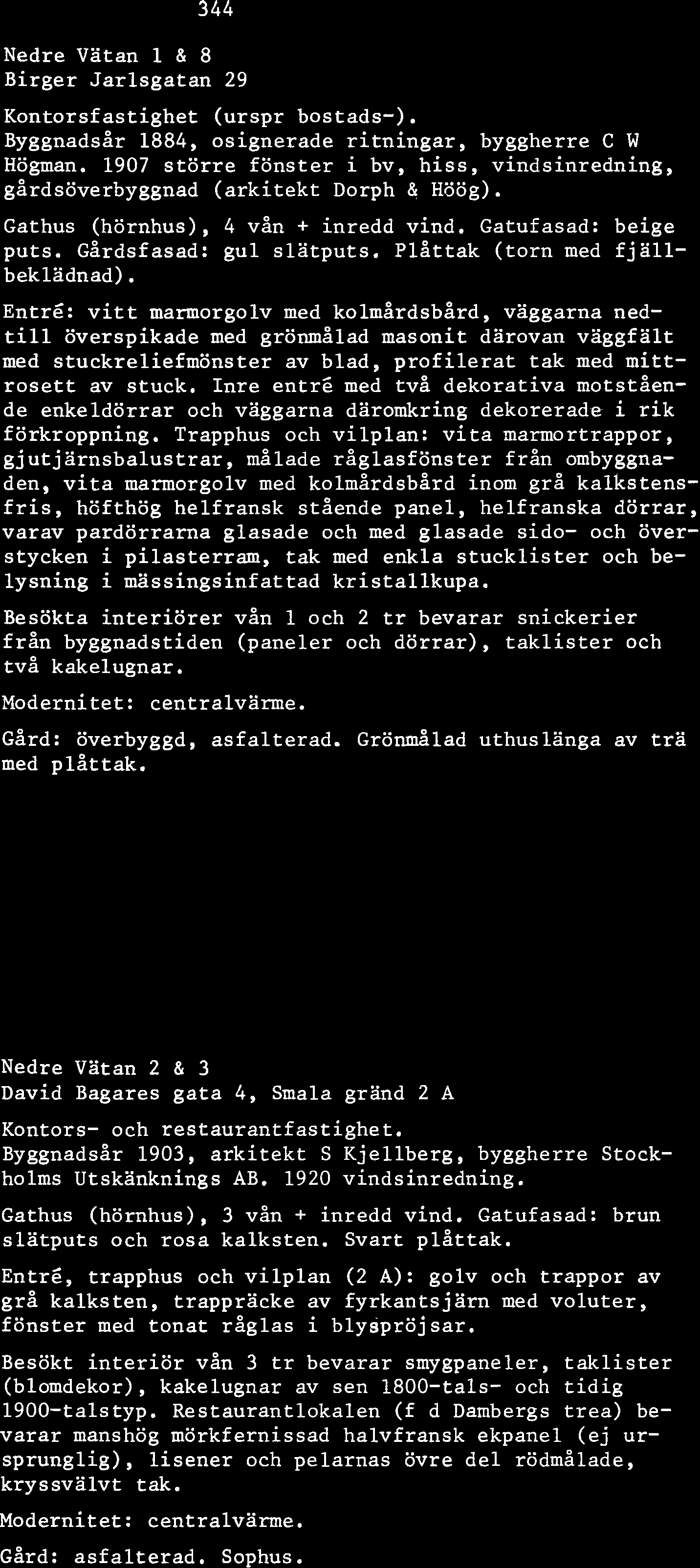 Nedre Vatan 1 & 8 Birger Jarlsgatan 29 Kontorsfastighet (urspr bostads-). Byggnadsår 1884, osignerade ritningar, byggherre C W Högman.