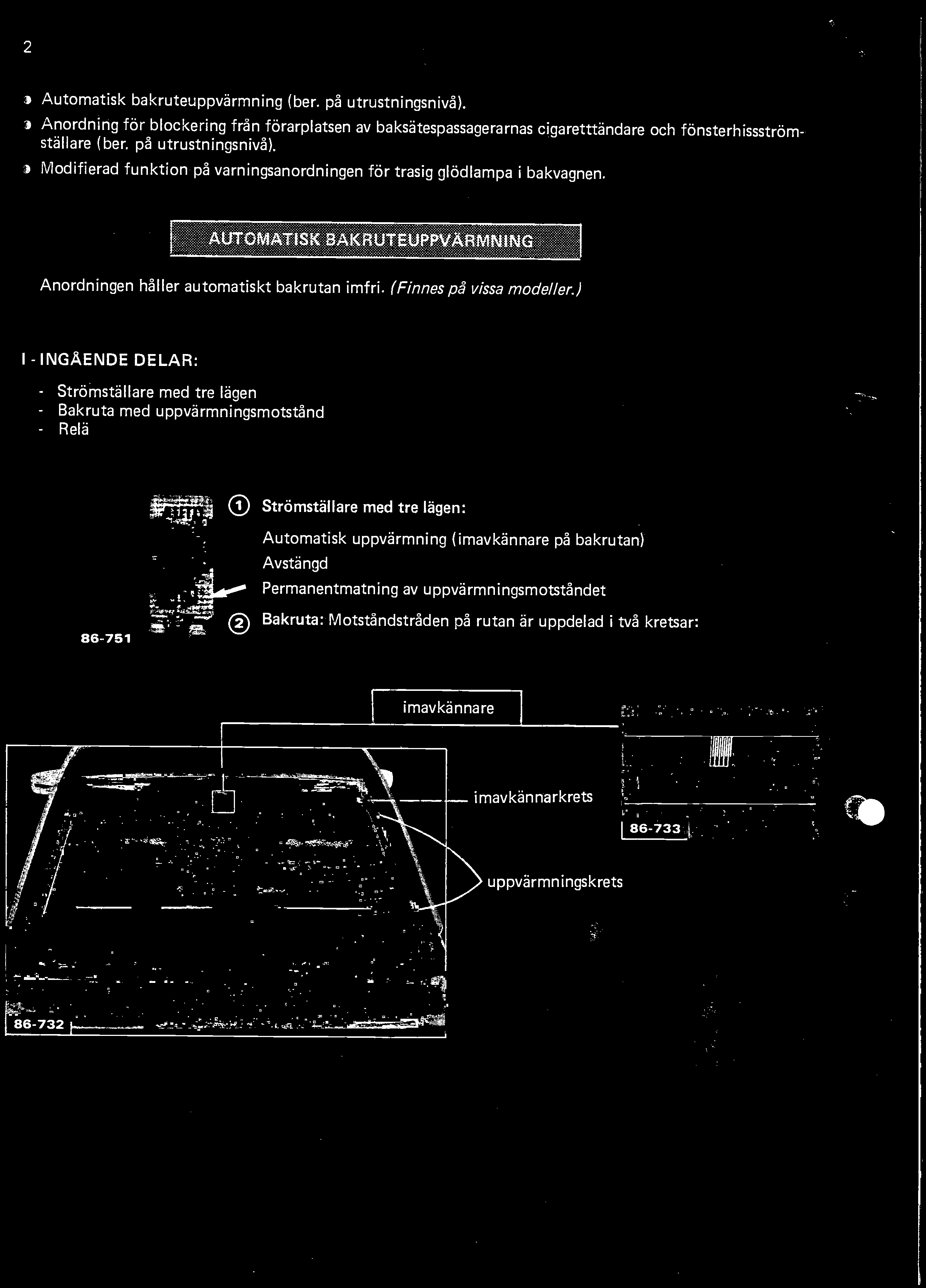 Automatisk bakruteuppvarmning (ber. p5 utrustningsniv5). Anordning far blockering fr5n förarpatsen av baksãtespassagerarnas cigaretttändare och fönsterhissströmstaflare (ber. p5 utrustningsniv5). Modifierad funktion p5 varningsanordningen for trasig glodlampa bakvagnen.