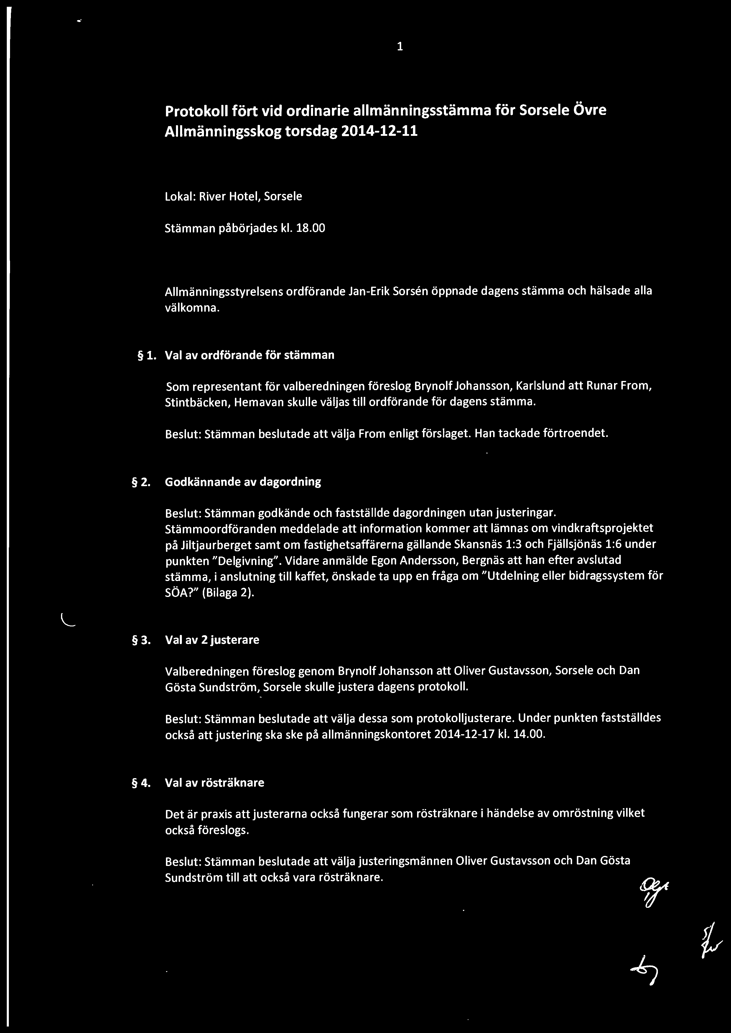 1 Protokoll fört vid ordinarie allmänningsstämma för Sorsele Övre Allmänningsskog torsdag 2014-12-11 Lokal: River Hotel, Sorsele Stämman påbörjades kl. 18.