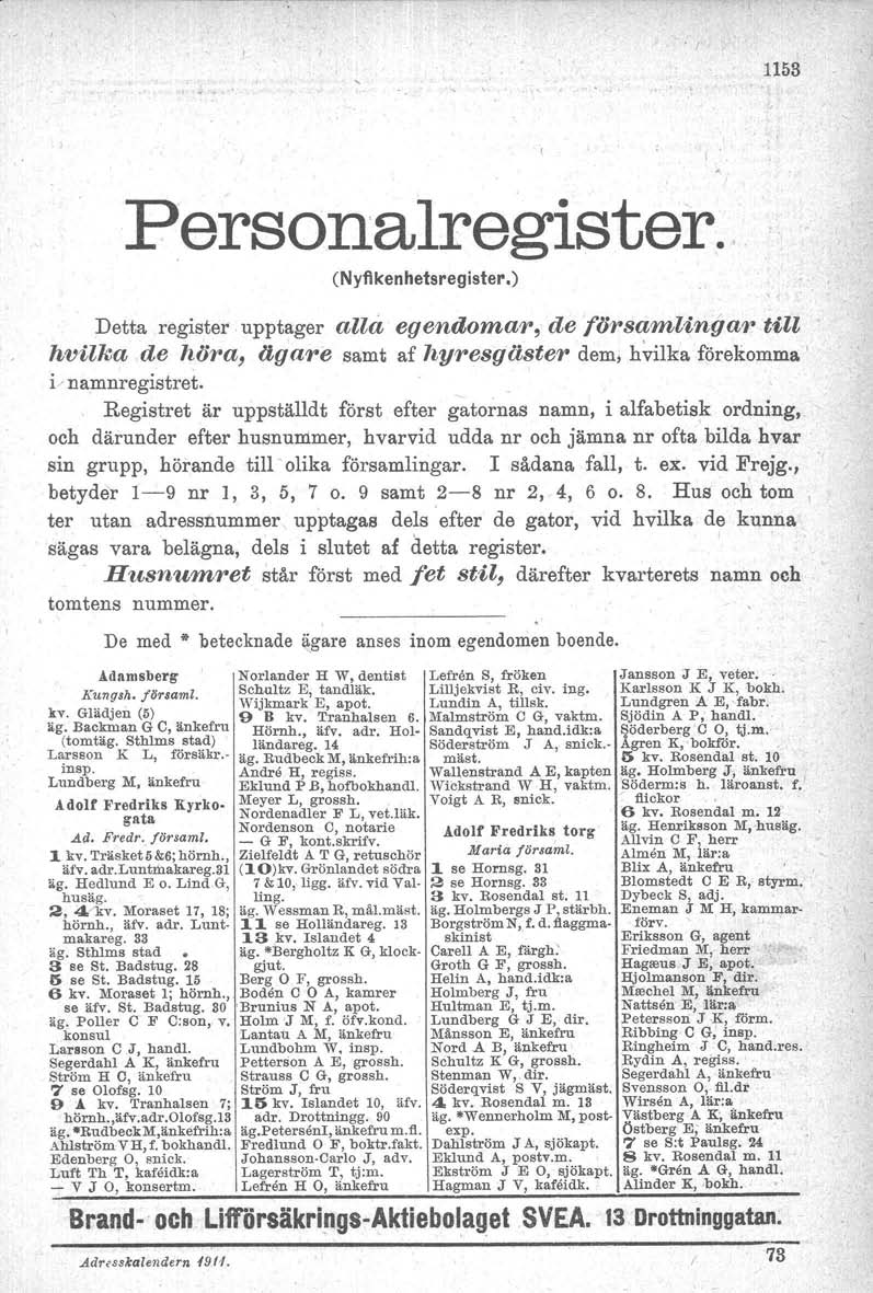 I 1153 Personalregister.. en yflkenhetsregister.) Detta register upptager alla egendomar, de {örsamlingwr till hvilka de höra, ägare samt af hyresgäster dem, h~ilka förekomma' i,namnregistret.