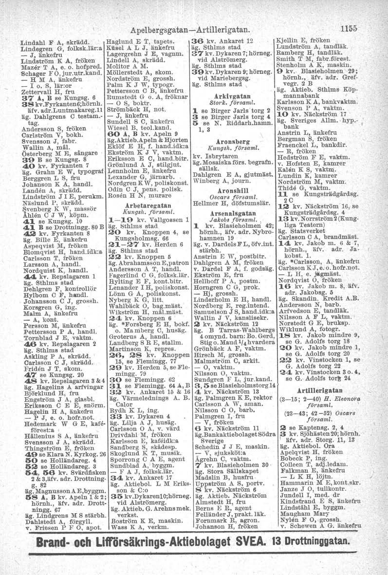 Lindahl F A, skrädd. Lindegren G, folksk.lär:a - J, änkefru Lindström K A, f~öken' Mazer' T A, e, o. nofpred. Schager F O,jnr.ntr.kand. - H M A, änkefru - I o.