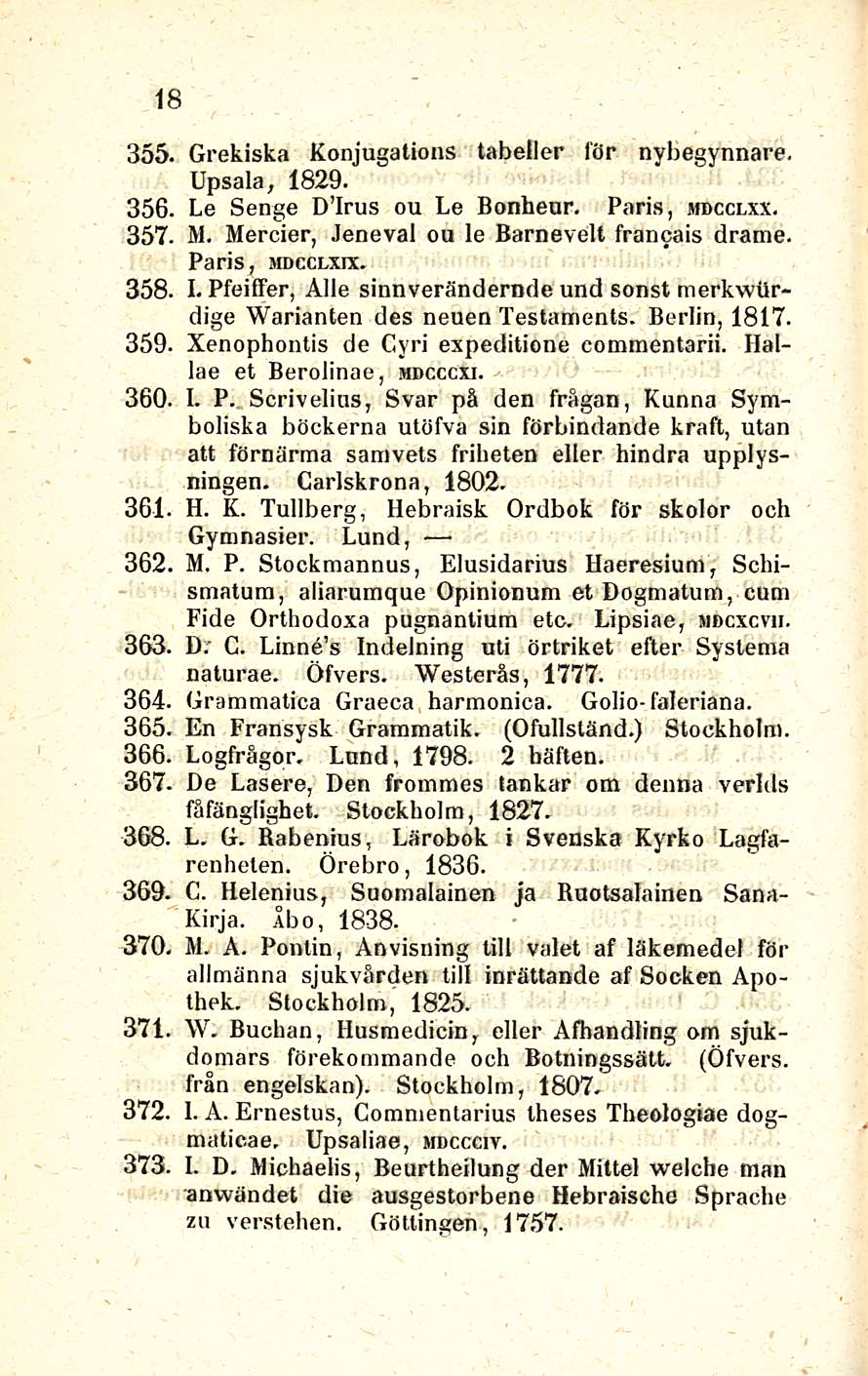 18 Grekiska Konjugations tabeller för nybegynnare. Upsala, 1829. Le Senge D lrus ou Le Bonheur. Paris, mdcclxx. M. Mercier, Jeneval ou le Barnevelt francais drame. Paris, mdcclxix. I.