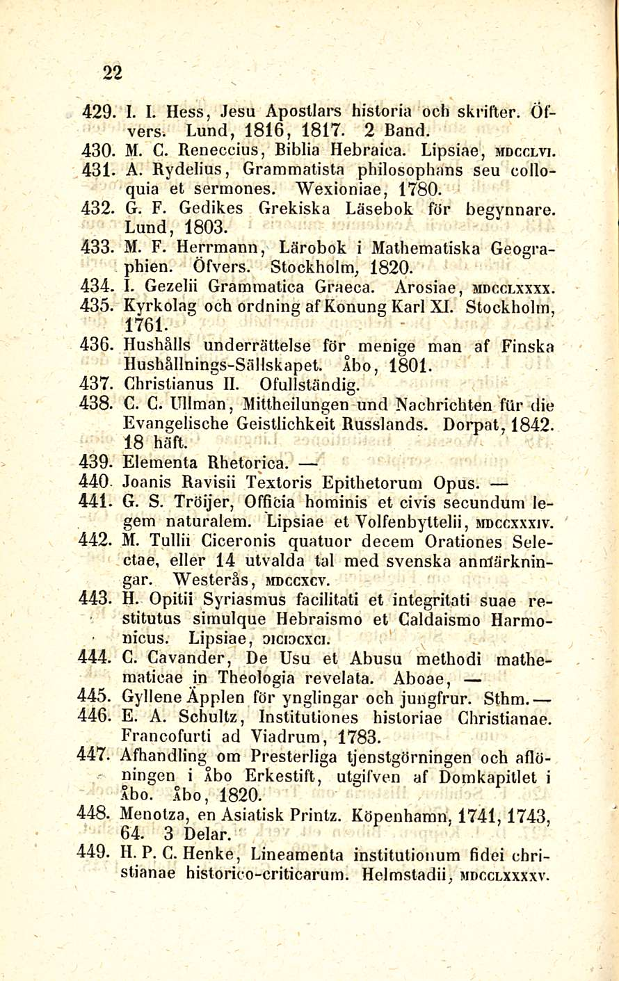 22 429 I. I. Hess, Jesu Apostlars historia och skrifter. Ofvers. Lund, 1816, 1817. 2 Band. 430. M. C. Reneccius, Biblia Hebraiea. Lipsiae, mdcclvi. 431 A.