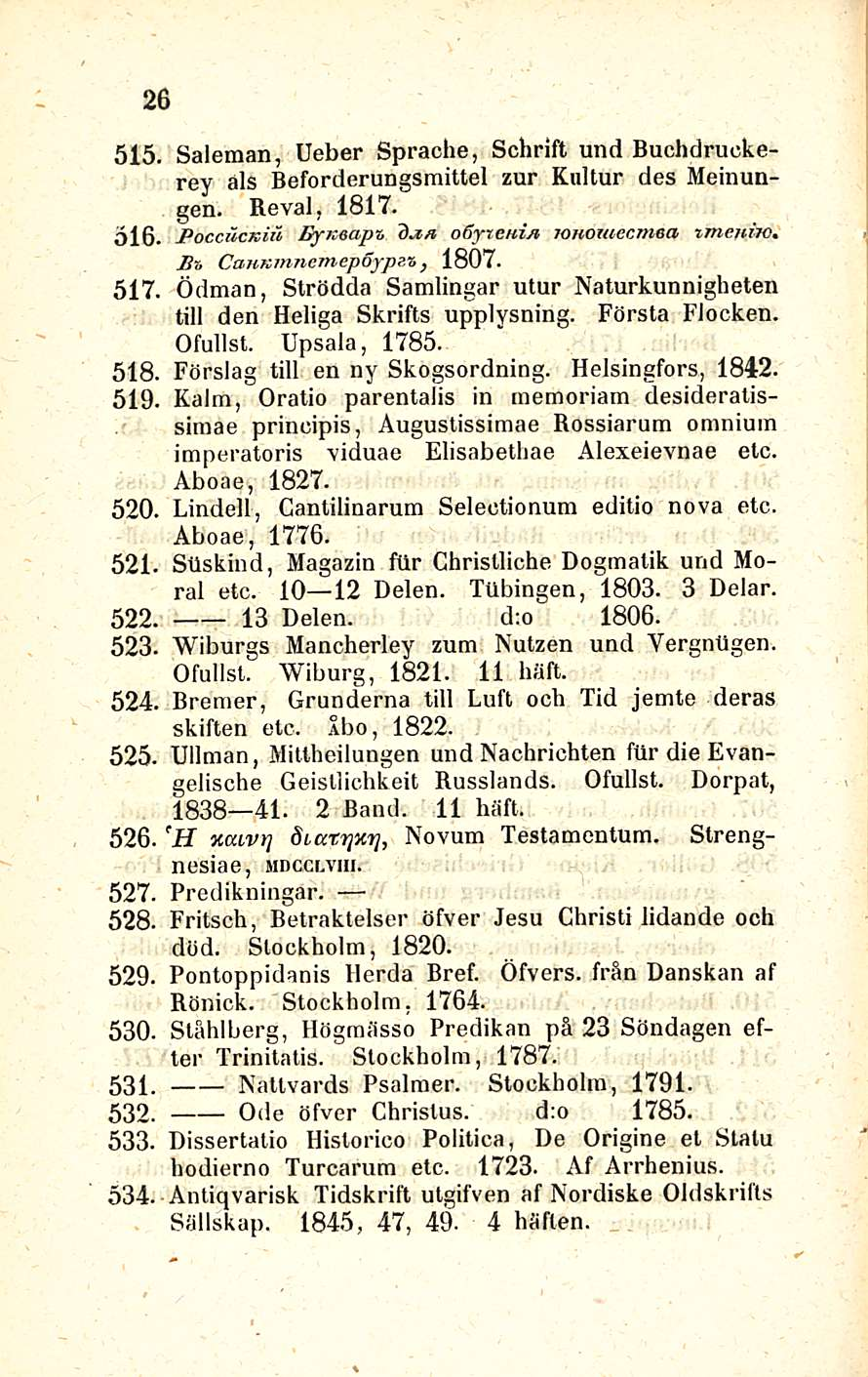26 515. Saleman, Ueber Sprache, Schrift und Buchdruckerey als Beforderungsmittel zur Kultur des Meinungen. Reval, 1817. 516. PocciicKiii Eyiteapt, osyreni/i lohomecmea imemio, Jh, CanKinncnicpöyp?