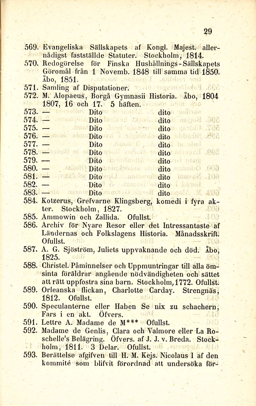 29 569. Evangeliska Sällskapets af Kongi. Majest. allernädigst fastställde Statuter. Stockholm, 1814. 570. Redogörelse för Finska Hushållnings-Sällskapets Göromål frän 1 Novemb.
