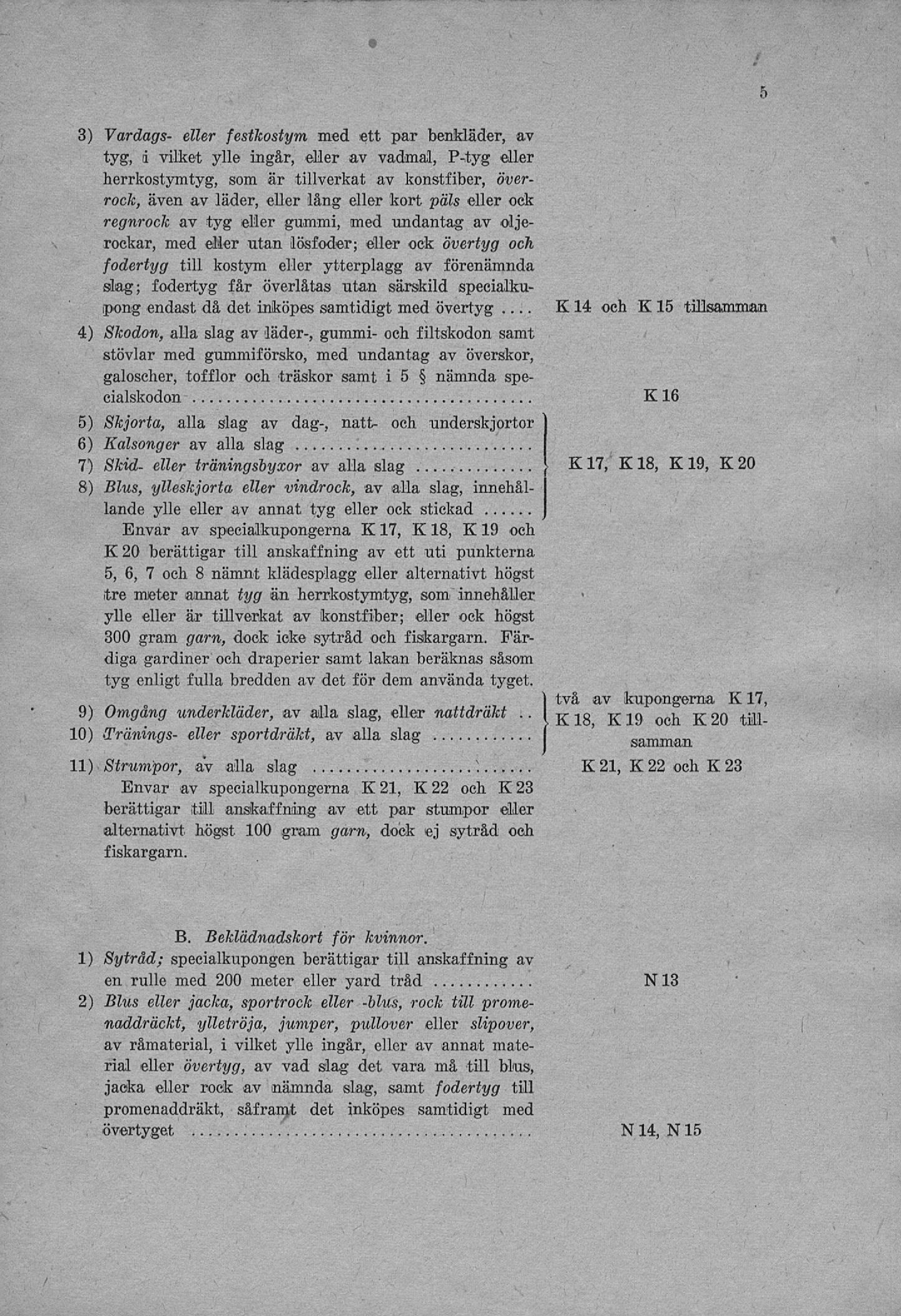 5 3) Vardags- eller festkostym med ett par benkläder, av tyg, i vilket ylle ingår, eller av vadmal, P-tyg eller herrkostymtyg, som är tillverkat av konstfiber, överrock, även av läder, eller lång