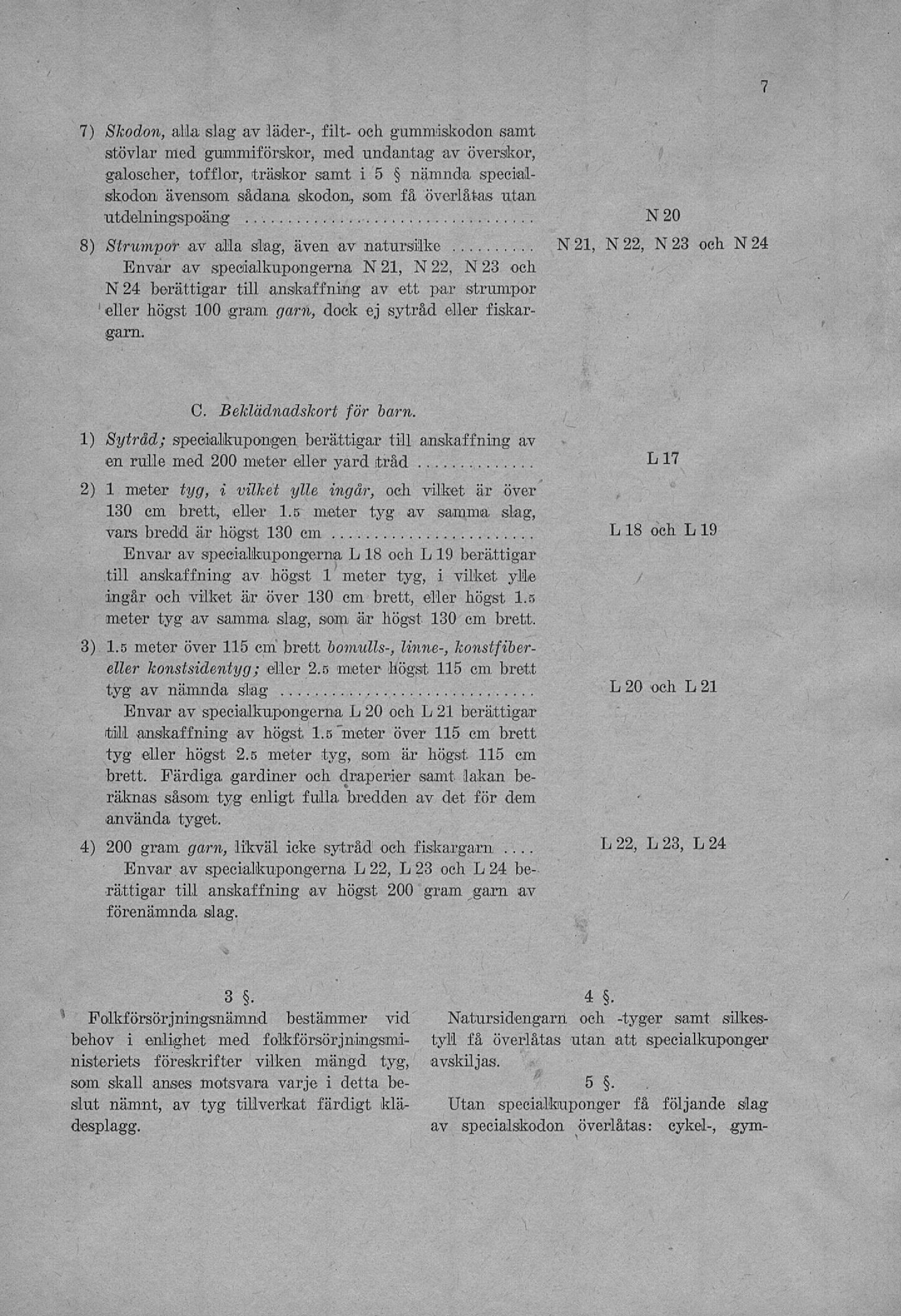 7 7) Skodon, alla slag av läder-, filt- och gummaskodon samt stövlar med gummiförskor, med undantag av överskor, galoscher, tofflor, träskor samt i 5 nämnda specialskodon ävensom sådana skodon, som