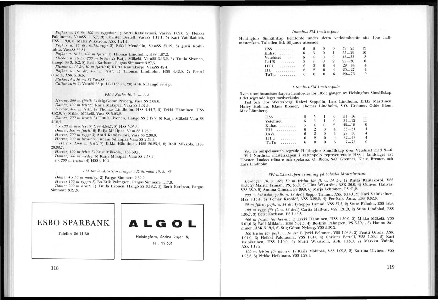Pl ------------------ Pojkm' u. 16 dl'. 100 m ryggsim: 1) Antti Katajavuori, VasaSS 1.09,0, 2) H eikki Paloluoma, VasaSS 1.15,7, 3) Christer Bertel, Vasa S l.l7,1, 5) Kari Vainikainen, HSS l.