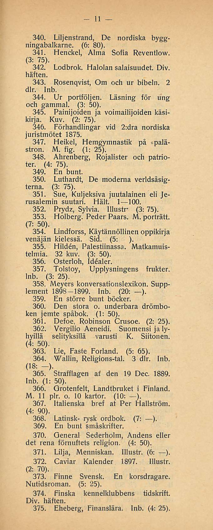 11 340. Liljenstrand, De nordiska byggningabalkarne. (6: 80). 341. Henckel, Alma Sofia Reventlow. 342. Lodbrok. Halolan salaisuudet. Div. häften. 343. Rosenqvist, Om och ur bibeln. 2 dlr. Inb. 344.
