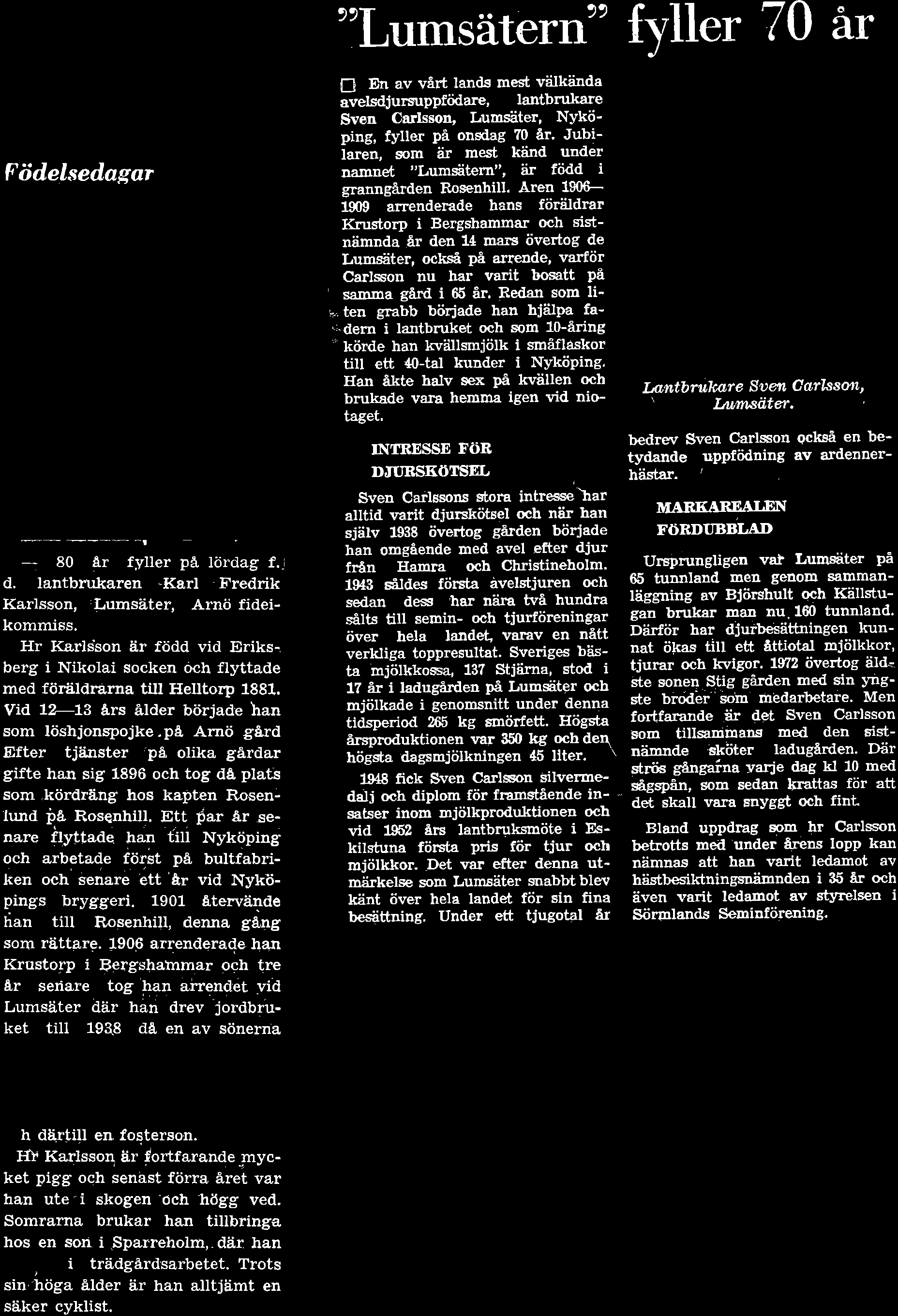 "Lumsåtern" fyller 70 ar Födelsedagar -. 80 4r fyller på lördag f.] d. lantbnrkaren 'Karl Fredrik I{arlsson, 'Lumsäter, Arnö fideikommiss. Hr Karls'son är född vid Eriks.