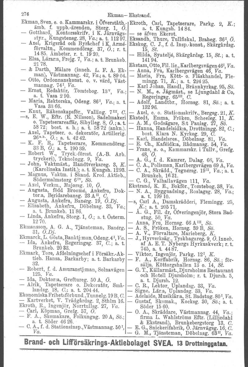 276 Ekman Ekatrand. Ekman, Sven, e. o. Kammarskr. i Öfverståth.. Ekroth, Carl, Tapetserare, Parkg. 2, K.; ämb. f. uppb.ärenden, Storg. 1, O. a. t. Kungsh. 1484. Gotthard, Kontorsskrifv. i K.