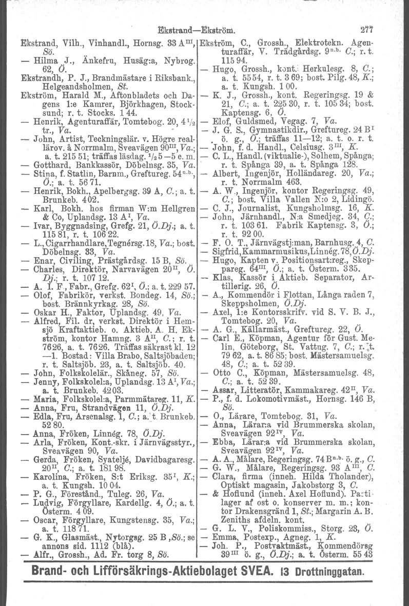 EkstrandEkström. 271 Ekstrand, Vilh., Vinhandl., Hornsg. 33 Anr, Ekström, C., Grossh., Elektrotekn. Agen Sö... tur affär, V. Trädgårdsg. 9 n. b. C.; r. t. Hilma.J., Ankefru, Husäg:a, Nybrog. 11594.