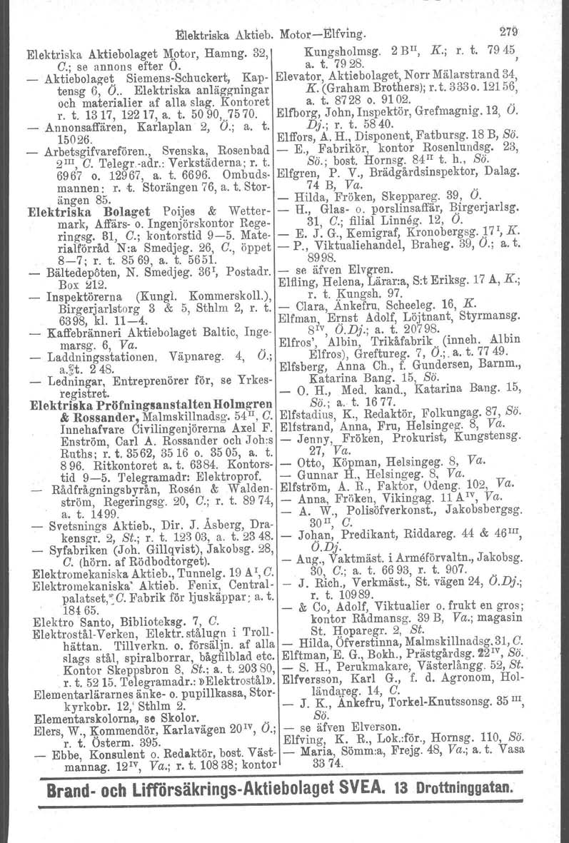 Ellektriska Aktieb. MotorEllfvlug. 27!l Elektriska Aktiebolaget M;jltor, Hamng. 32, Kungsholmsg. 2 Bn, K.; r. t. 7945 G.; se annons efter O. a. t. 7928. _ Aktiebolaget.