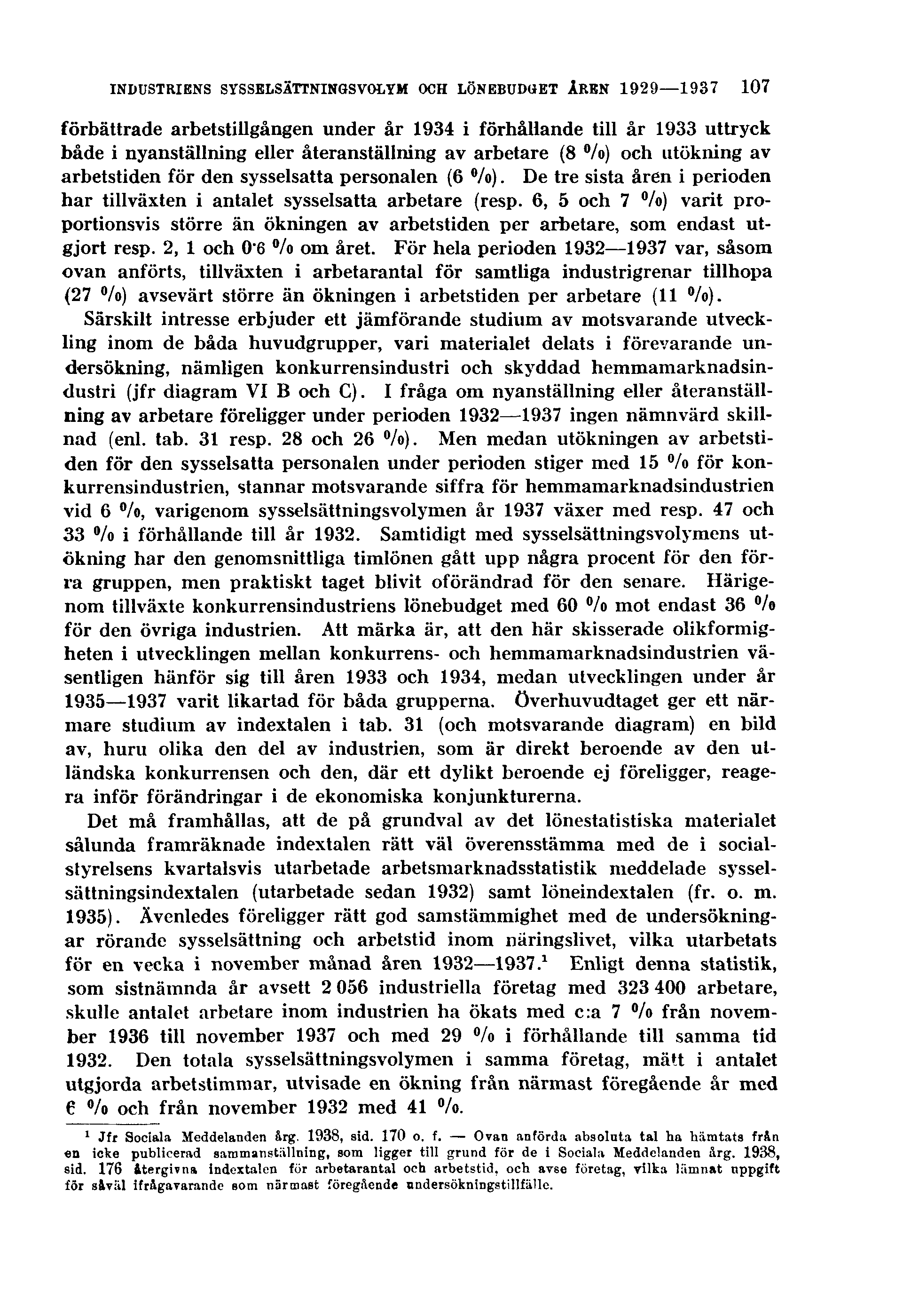 INDUSTRIENS SYSSELSÄTTNINGSVOLYM OCH LÖNEBUDGET ÅREN 1929 1937 107 förbättrade arbetstillgången under år 1934 i förhållande till år 1933 uttryck både i nyanställning eller återanställning av arbetare