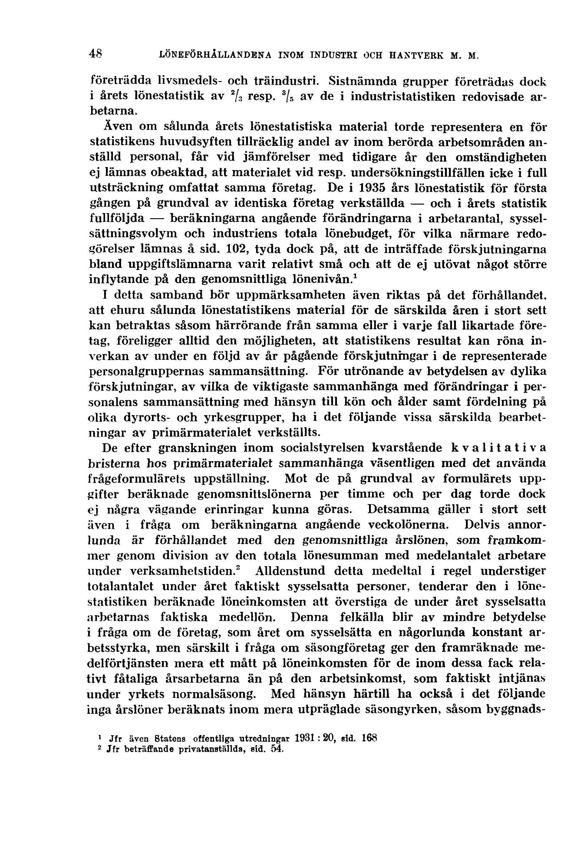 48 LÖNEFÖRHÅLLANDENA INOM INDUSTRI OCH HANTVERK M. M. företrädda livsmedels- och träindustri. Sistnämnda grupper företrädas dock i årets lönestatistik av 2 / 3 resp.