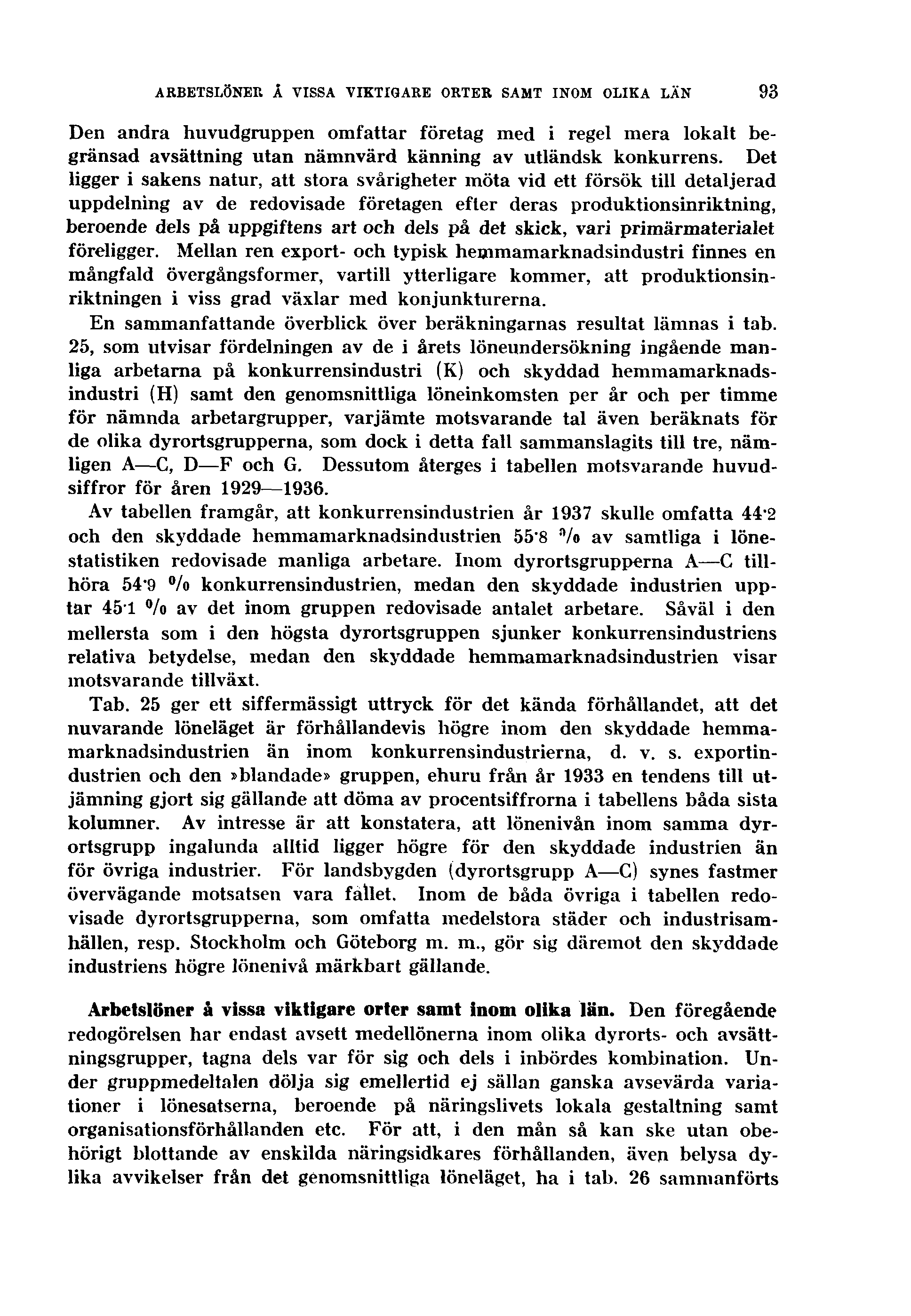 ARBETSLÖNER Å VISSA VIKTIGARE ORTER SAMT INOM OLIKA LÄN 93 Den andra huvudgruppen omfattar företag med i regel mera lokalt begränsad avsättning utan nämnvärd känning av utländsk konkurrens.