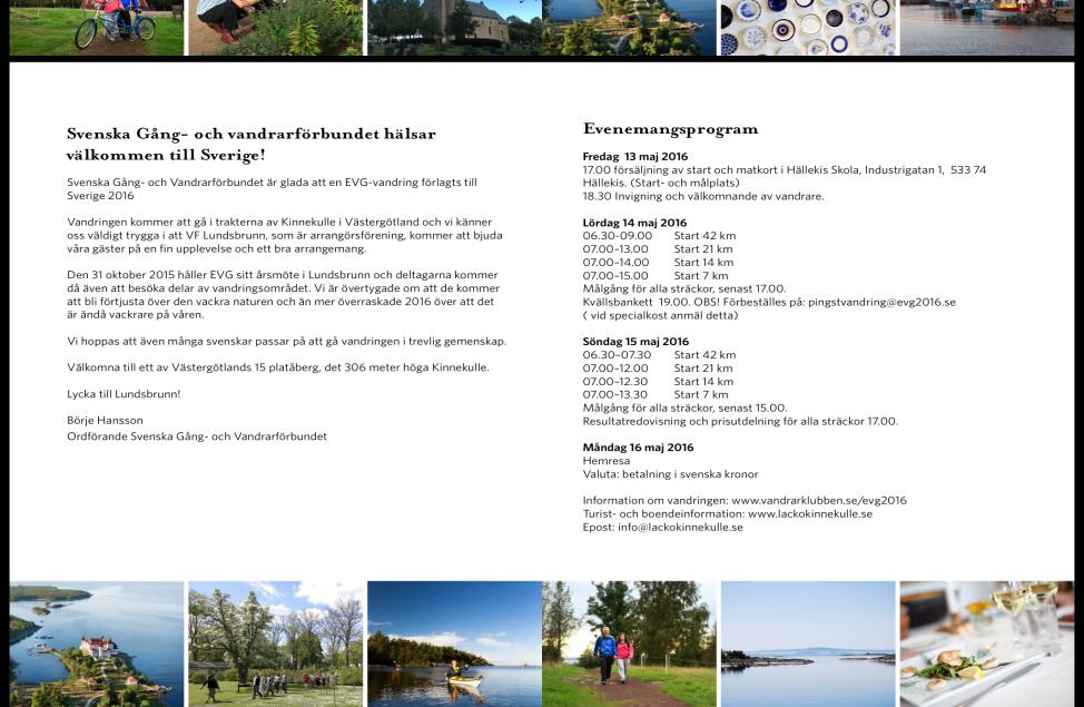 Evg Pingstvandring 13-15 maj 2016 Under tre dagar kommer vi i vår förening att anordna en europeisk vandringshelg på Kinnekulle med start och mål Hällekis skola.