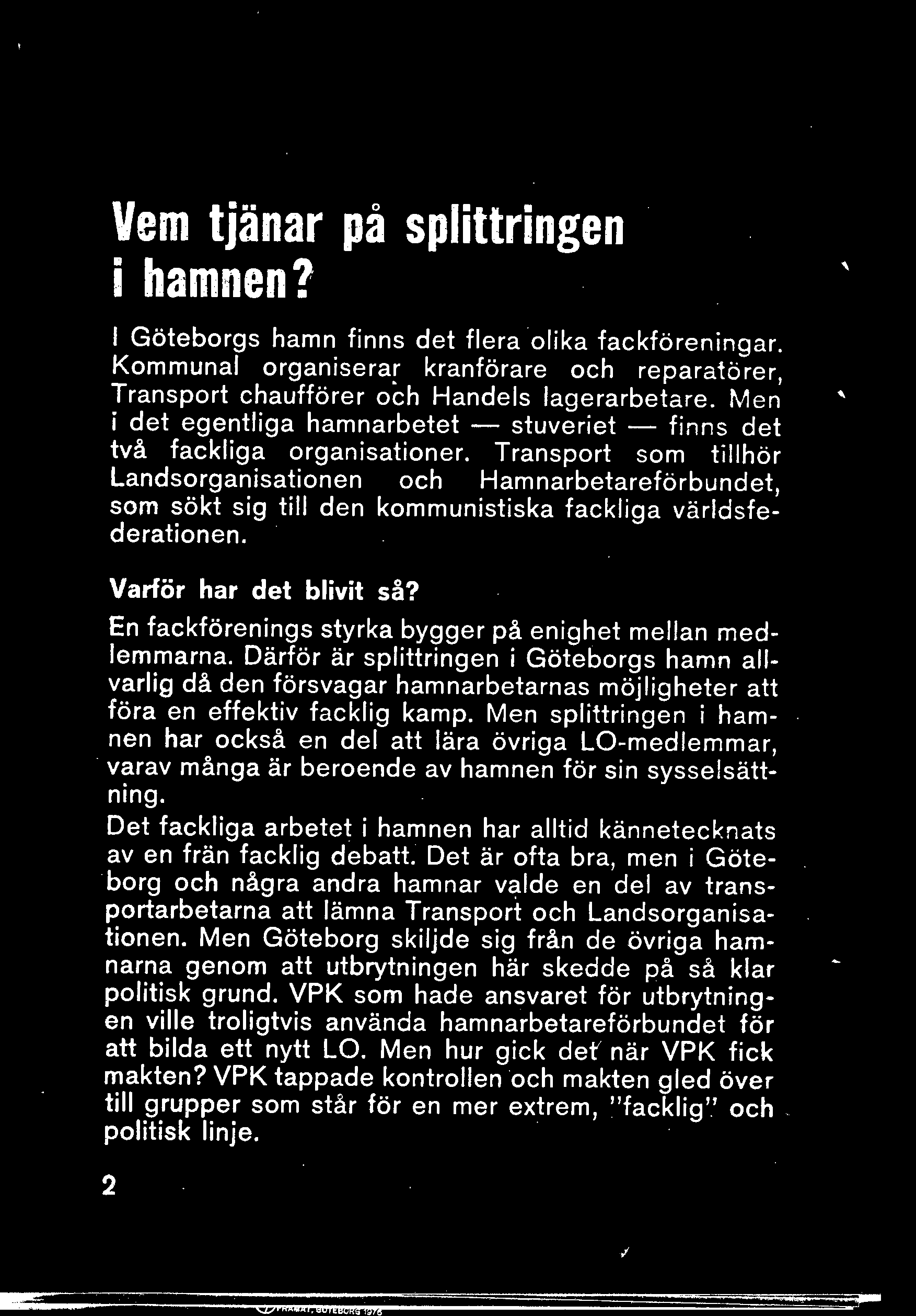 Vem tjänar på splittringen i hamnen?, I Göteborgs hamn finns det flera olika fackföre ingar. Kommunal organiserar kranförare och reparat rer, Transport chaufförer och Handels lagerarbetare.