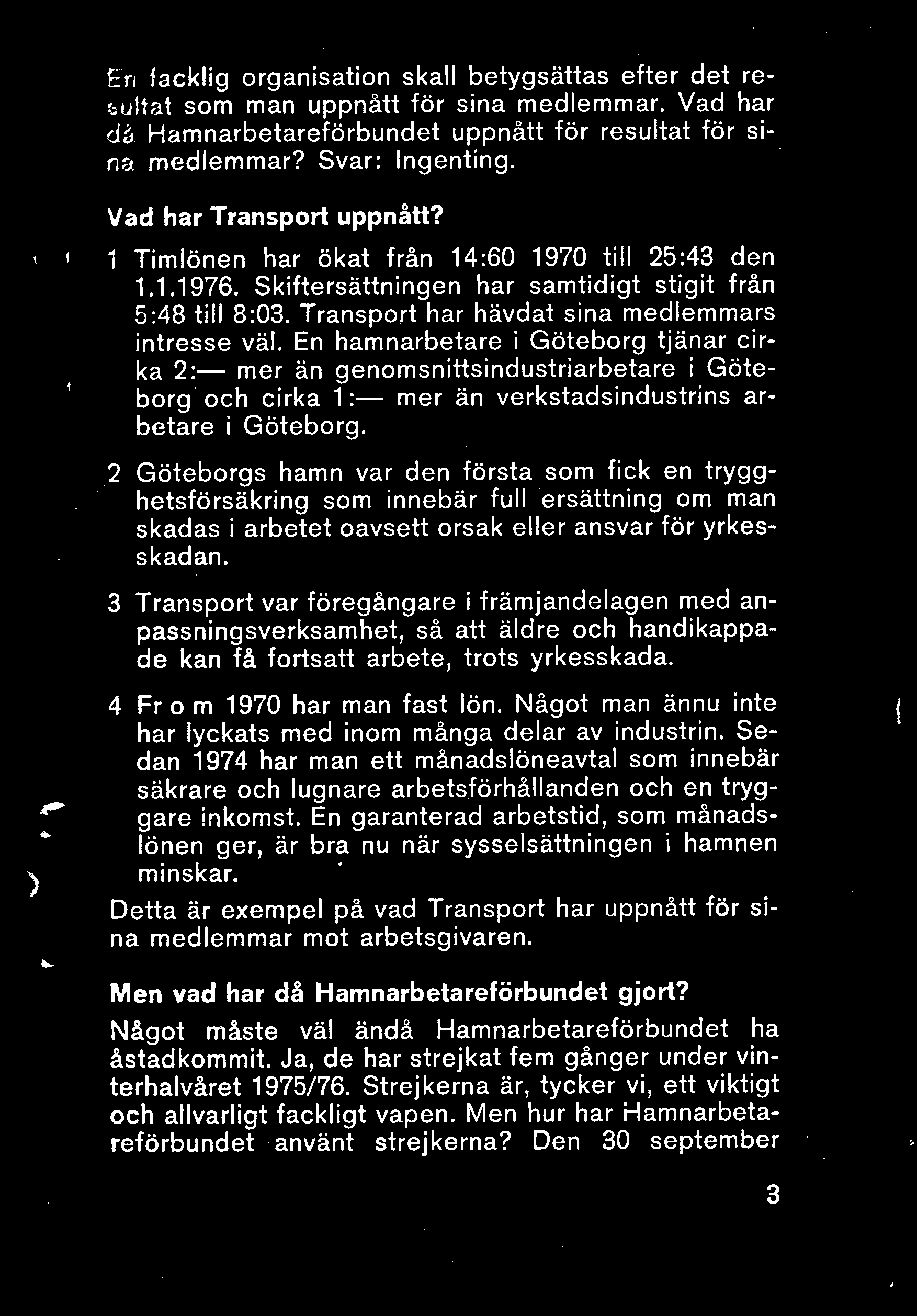 r: r1 f;j cklig organisation skall betygsättas efter det re ~; 1 Jl t cit som man uppnått för sina medlemmar. Vad har rfa Hamnarbetareförbundet uppnått för resultat för sir1a medlemmar?