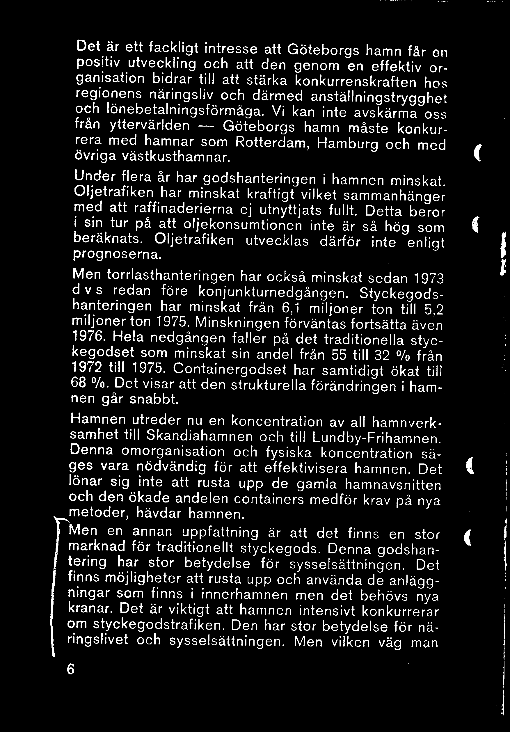 Det är ett fackligt intresse att Göteborgs hamn får en positiv utveckling och att den genom en effektiv organisation bidrar till att stärka konkurrenskraften hos regionens näringsliv och därmed