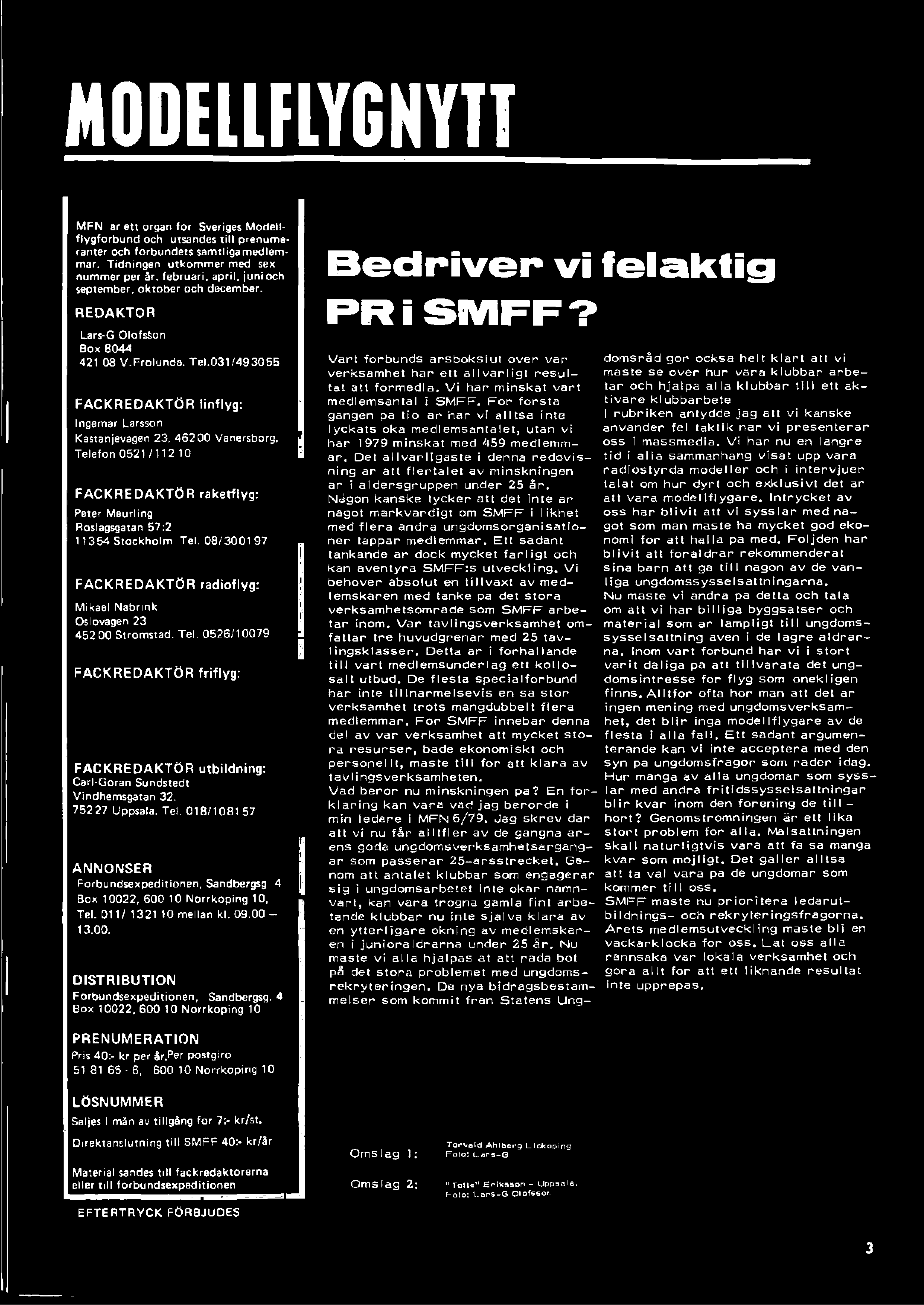 Telefon 0521 / 112 10 FACKREDAKTOR raketflyg: Peter Meurling Roslagsgatan 57:2 11354 Stockholm Tel. 08/300197 FACKREDAKTOR radioflyg: Mikael Nabrmk Oslovagen 23 45200 Stromstad. Tel. 0526/10079 FACKREDAKTOR friflyg: FACKREDAKTOR utbildning: Carl-Goran Sundstedt Vindhemsgatan 32.