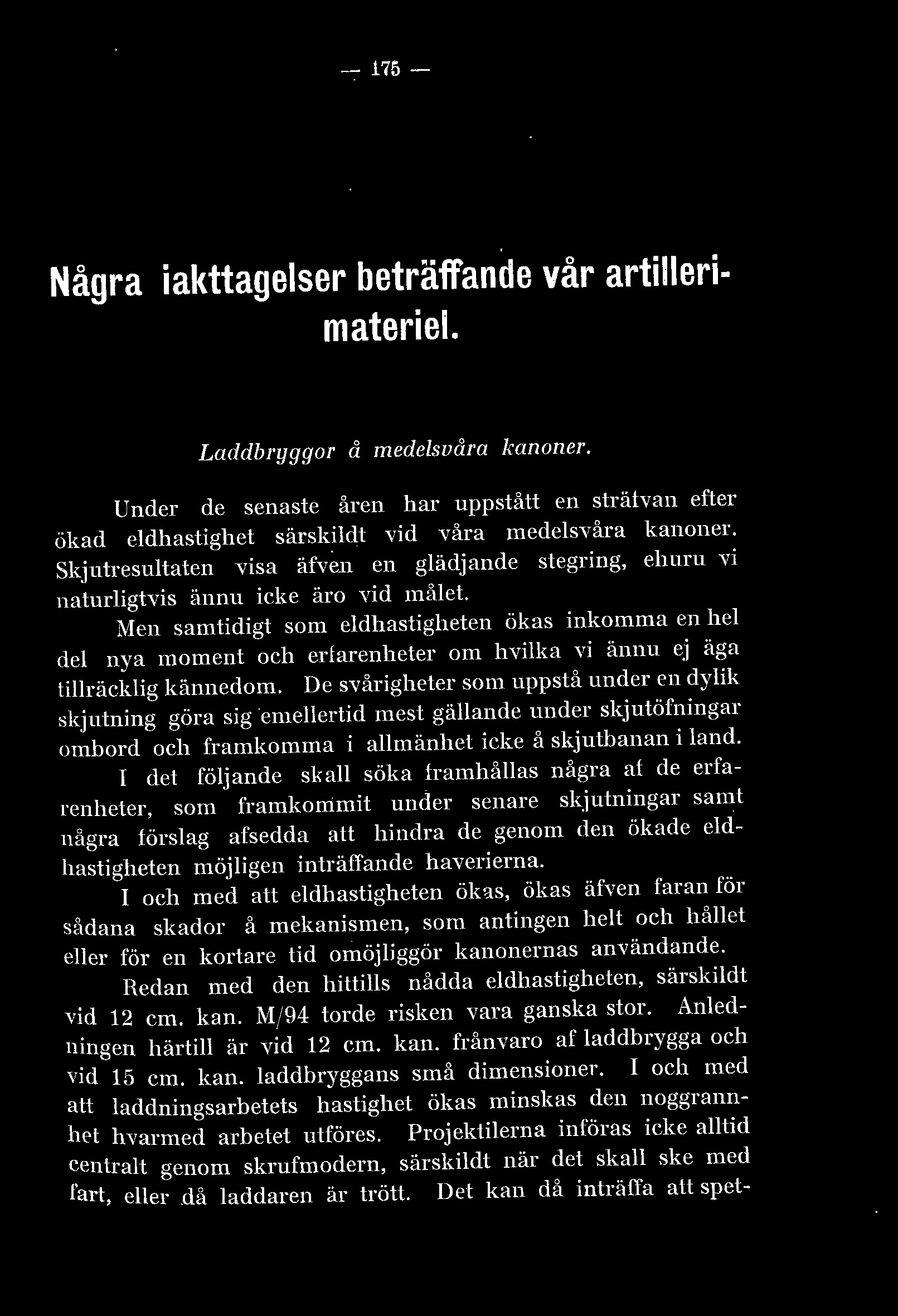 - 175- Några iakttageser beträffande vår artierimaterie. Laddbryggor å medesuåra kanoner. Under de senaste åren har uppståt en strätvan efter ökad edhastighet särskidt vid våra medesvåra kanoner.