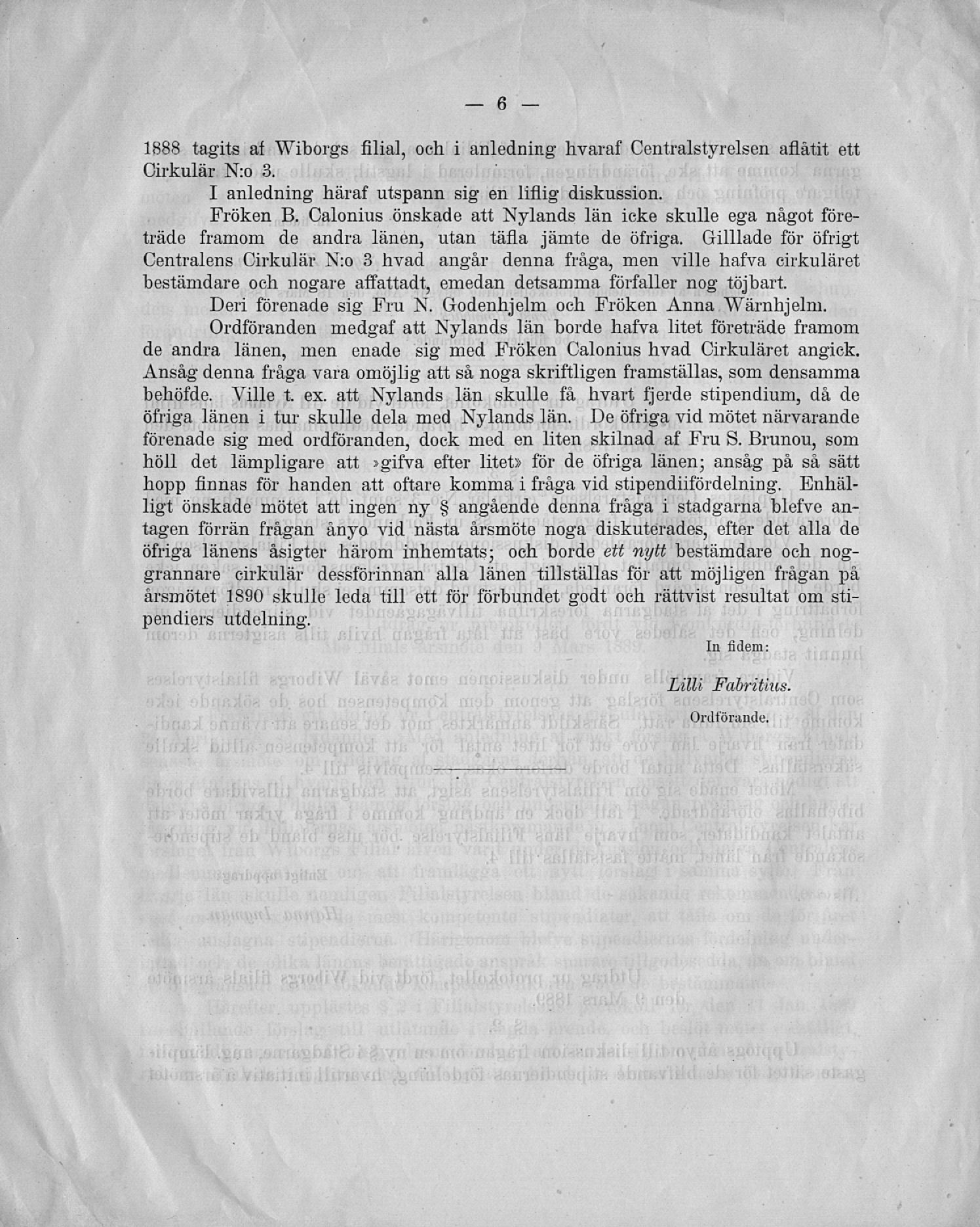 1888 tagits af Wiborgs filial, och i anledning hvaraf Centralstyrelsen aflåtit ett Cirkulär N:o 3. I anledning häraf utspann sig en liflig diskussion. Fröken B.