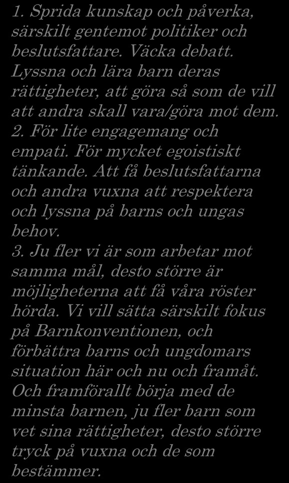 Sprida kunskap och påverka, särskilt gentemot politiker och beslutsfattare. Väcka debatt. Lyssna och lära barn deras rättigheter, att göra så som de vill att andra skall vara/göra mot dem. 2.