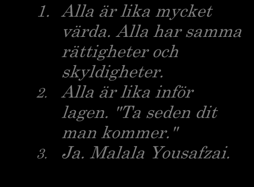 Lika viktigt som att alla har samma rättigheter har vi också skyldigheter inför lagen som oss själva. 3. Ja, Malala Yousafzai och Martin Luther King. 1.