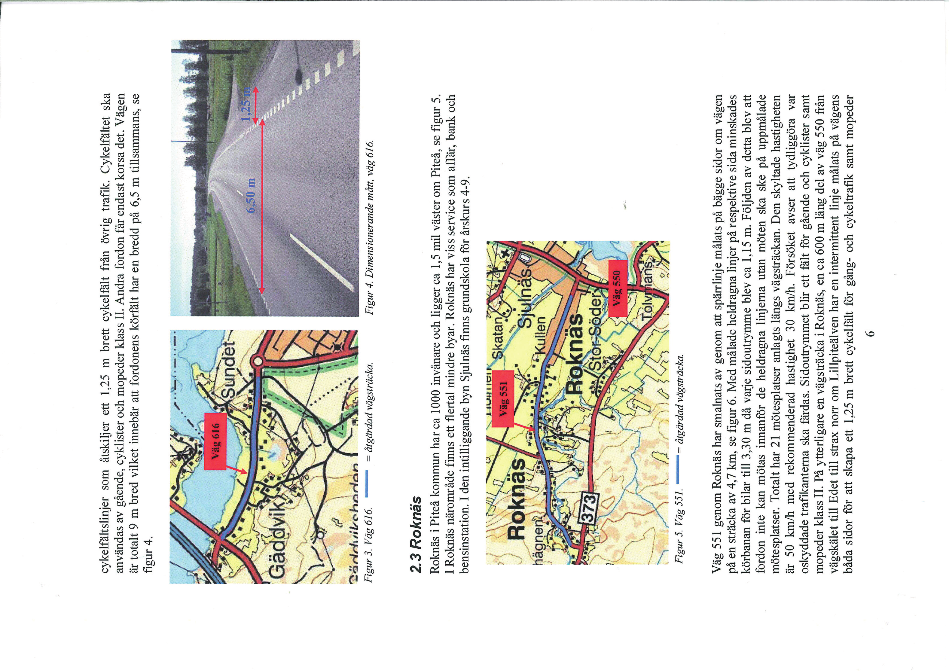 Kollektivtrafik Korsningen trafikeras av länstrafiken med linje 29 till Boden via Avan och linje 220 till Rosvik.