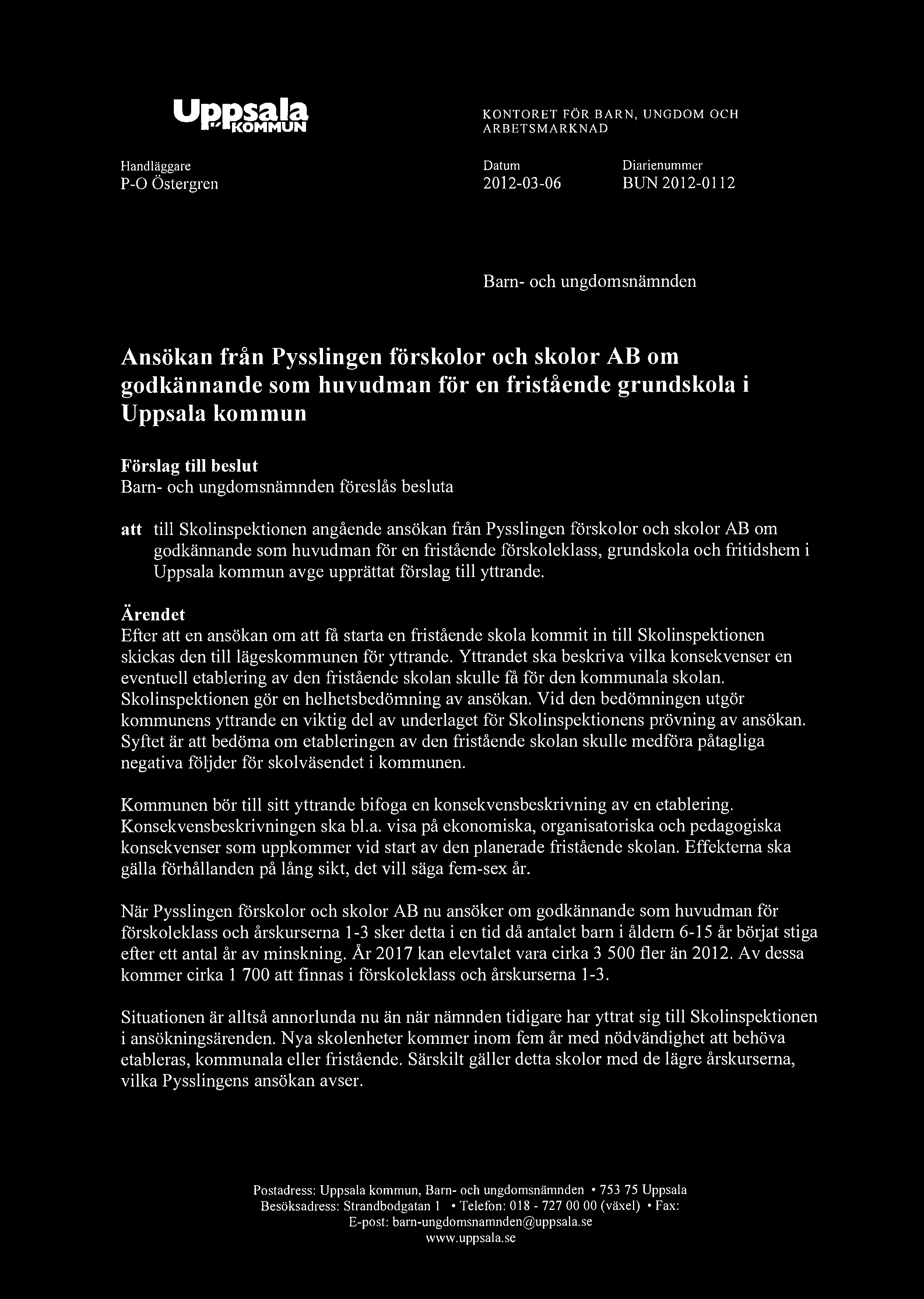 Uppsala KOMMUN KONTORET FÖR BARN, UNGDOM OCH ARBETSMARKNAD Handläggare Datum P-0 Östergren 2012-03-06 Diarienummer BUN 2012-0112 Barn- och ungdomsnämnden Ansökan från Pysslingen förskolor och skolor