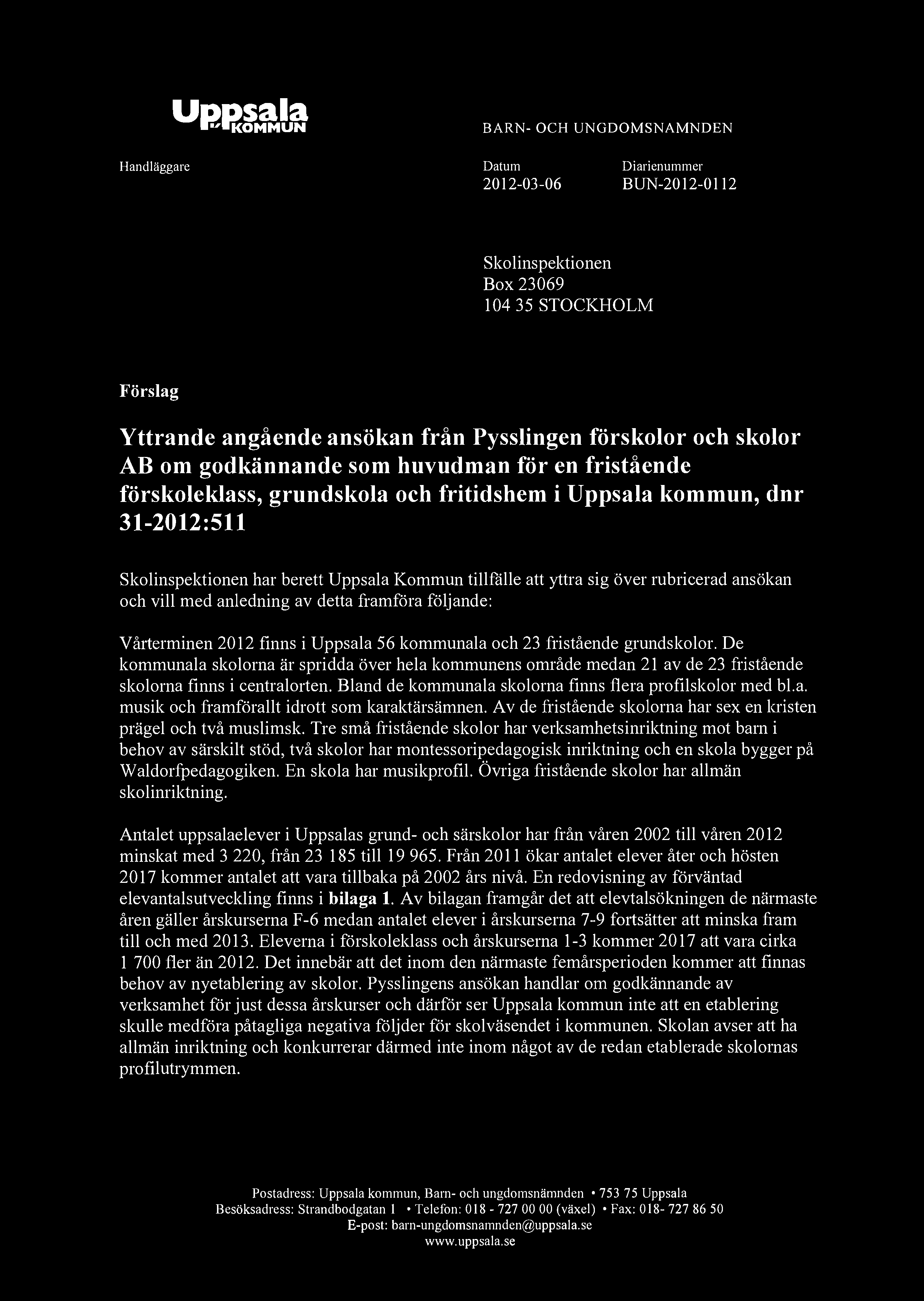 Uppsala IKOMMUN BARN- OCH UNGDOMSNÄMNDEN Handläggare Datum 2012-03-06 Diarienummer BUN-2012-0112 Skolinspektionen Box 23069 104 35 STOCKHOLM Förslag Yttrande angående ansökan från Pysslingen