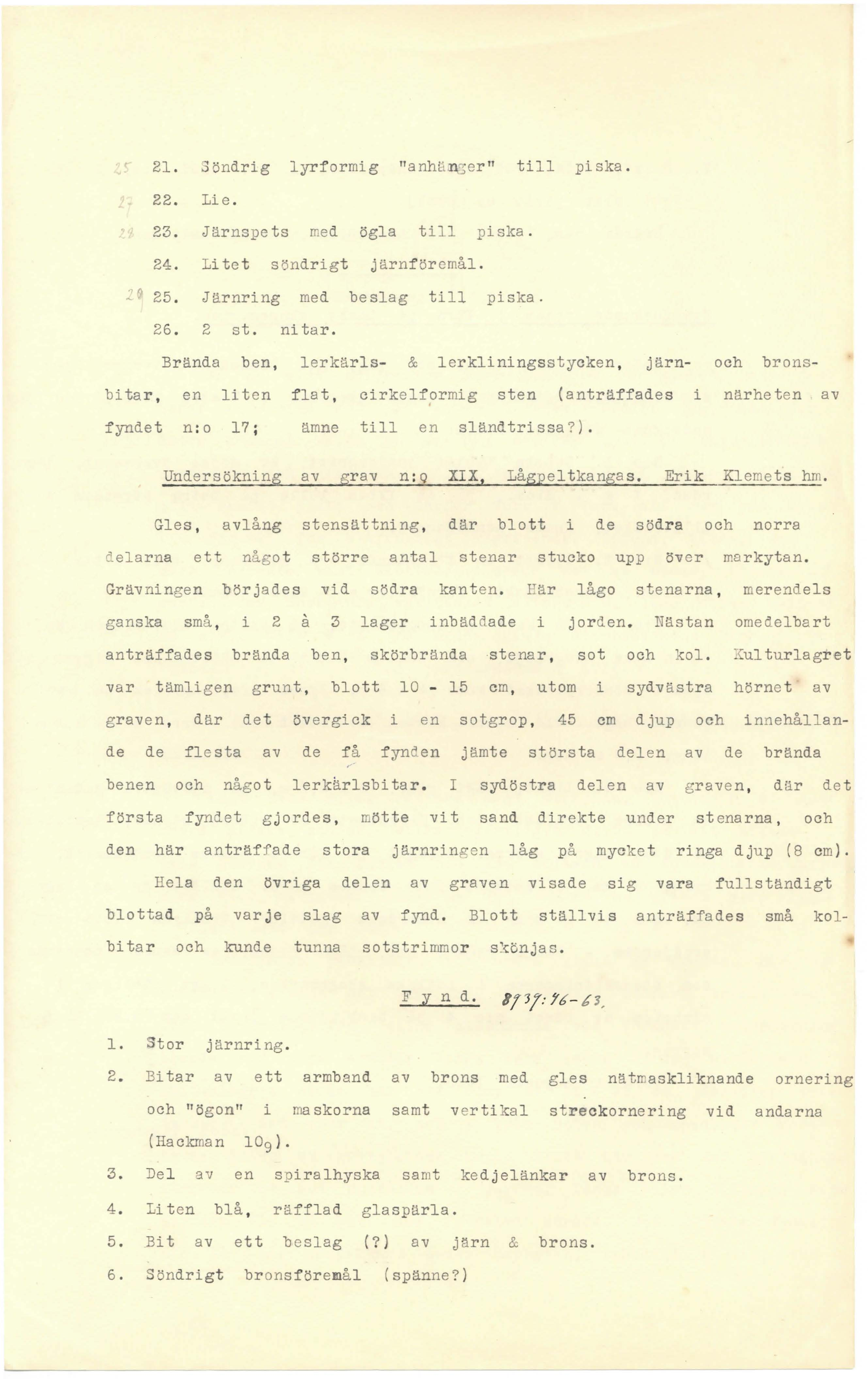 5 21. Söndrig lyrformig "anhi:lj13ern till pi ska. 22. Lie. 23. Järnspets med ögla till piska. 24. Litet söndrigt järnföremål. 2r 25. Järnring med beslag till piska. 26. 2 st. ni tar.